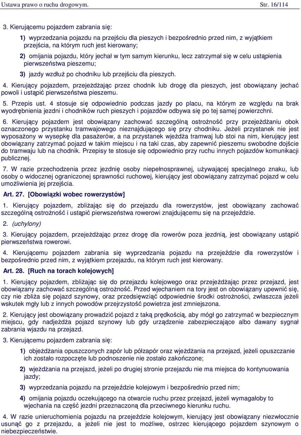 w tym samym kierunku, lecz zatrzymał się w celu ustąpienia pierwszeństwa pieszemu; 3) jazdy wzdłuż po chodniku lub przejściu dla pieszych. 4.
