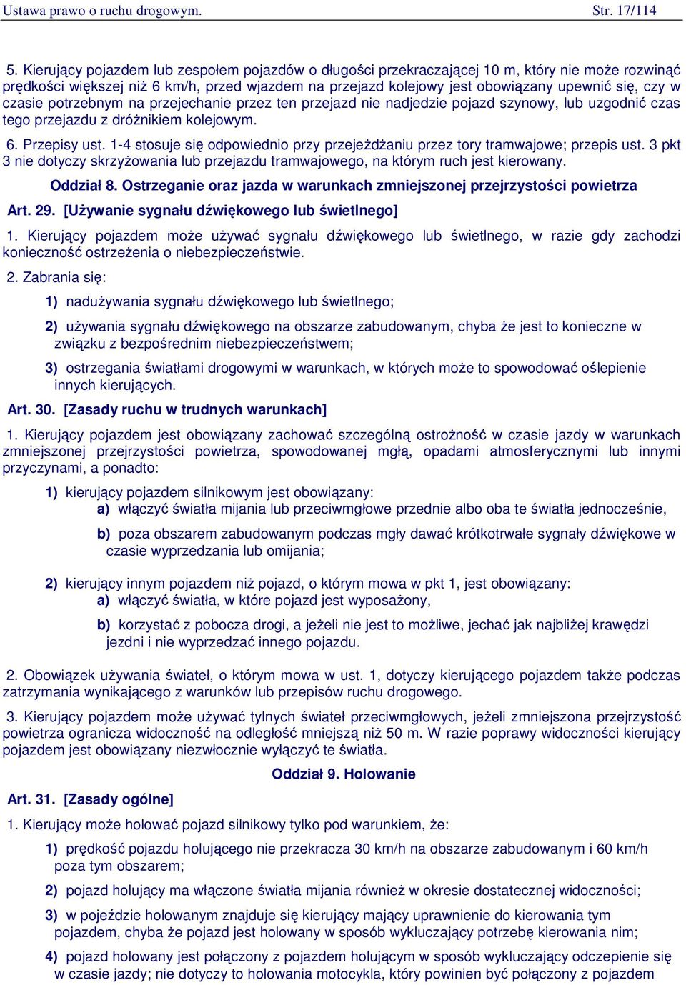 czasie potrzebnym na przejechanie przez ten przejazd nie nadjedzie pojazd szynowy, lub uzgodnić czas tego przejazdu z dróżnikiem kolejowym. 6. Przepisy ust.