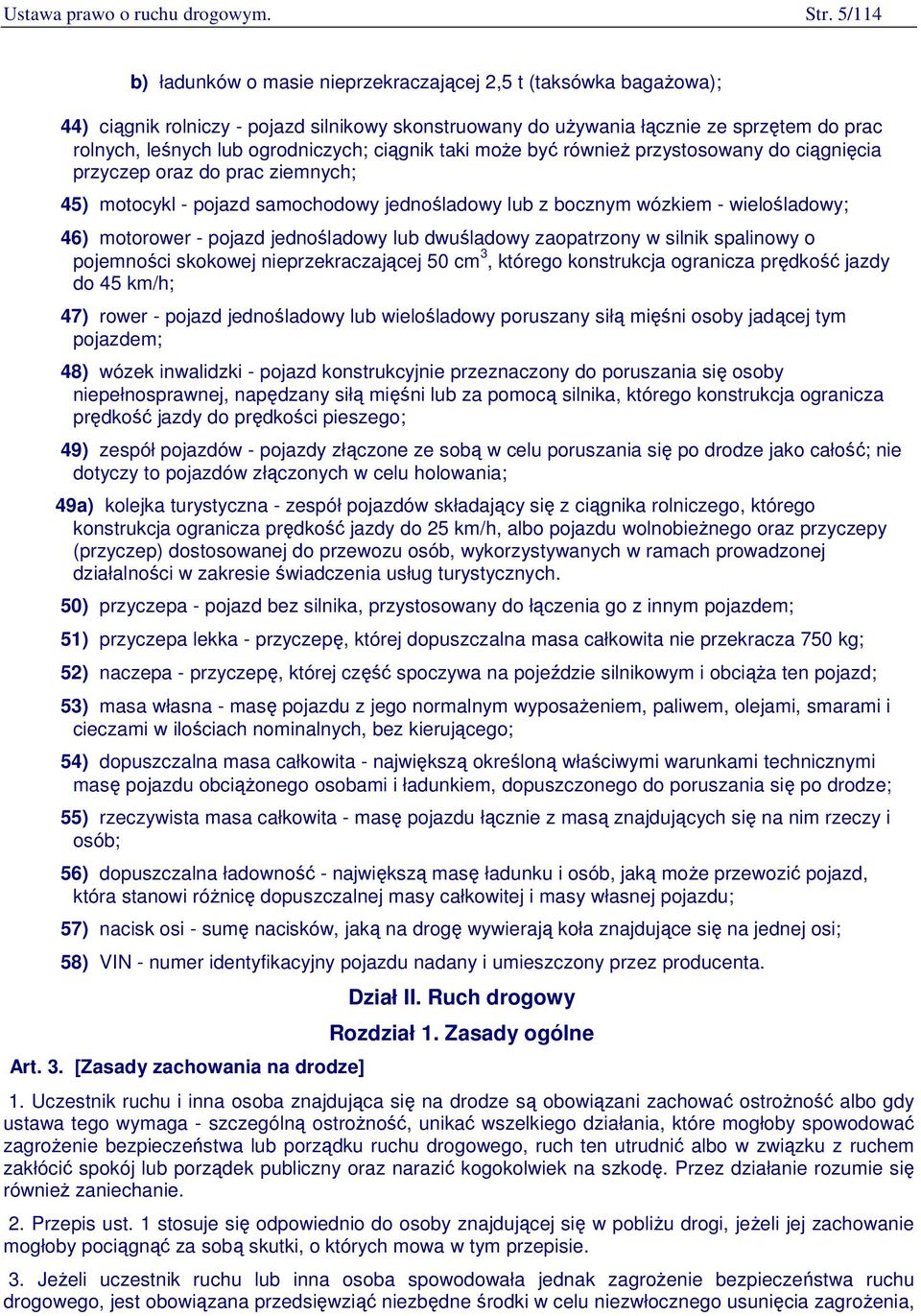 ogrodniczych; ciągnik taki może być również przystosowany do ciągnięcia przyczep oraz do prac ziemnych; 45) motocykl - pojazd samochodowy jednośladowy lub z bocznym wózkiem - wielośladowy; 46)