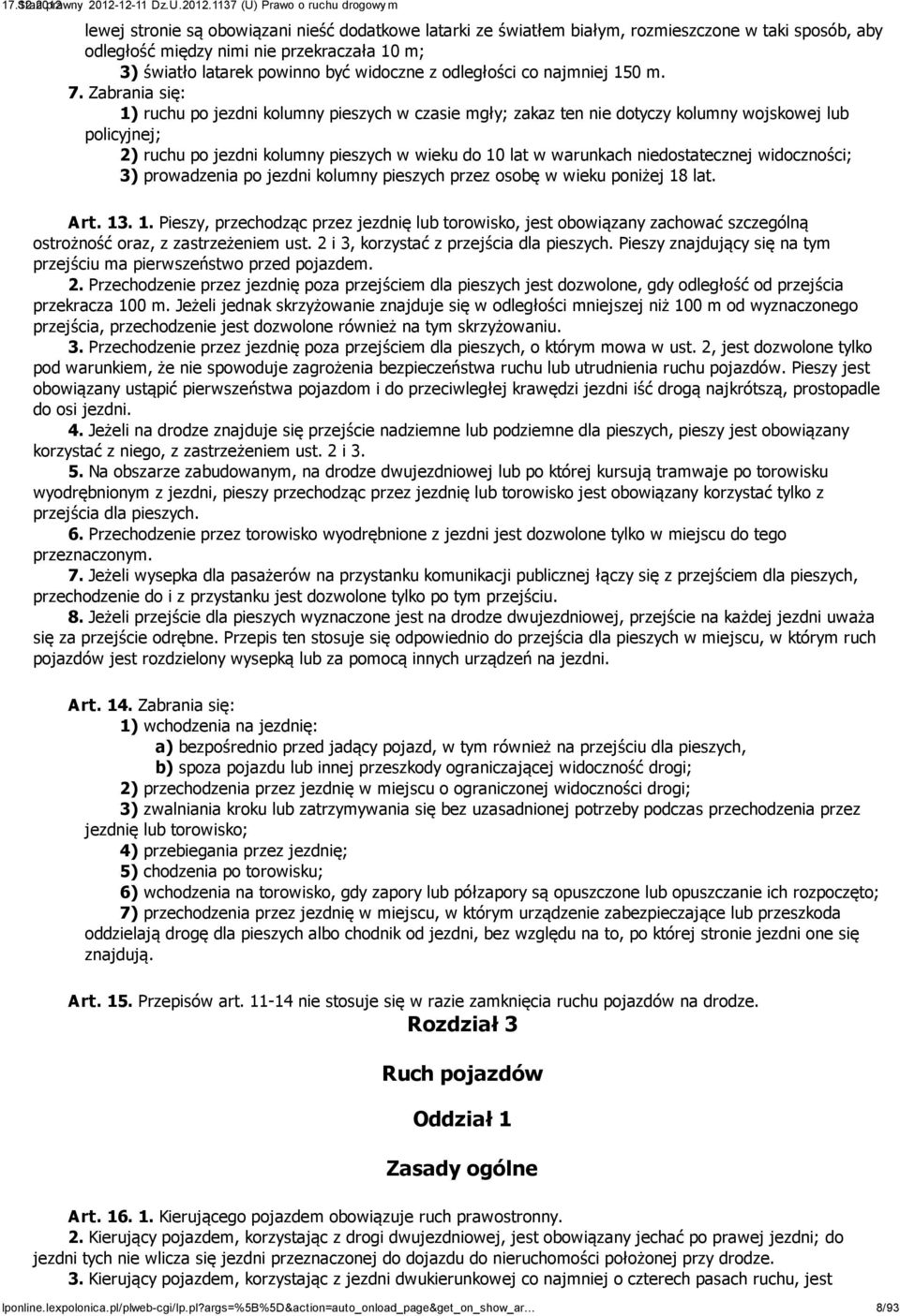Zabrania się: 1) ruchu po jezdni kolumny pieszych w czasie mgły; zakaz ten nie dotyczy kolumny wojskowej lub policyjnej; 2) ruchu po jezdni kolumny pieszych w wieku do 10 lat w warunkach