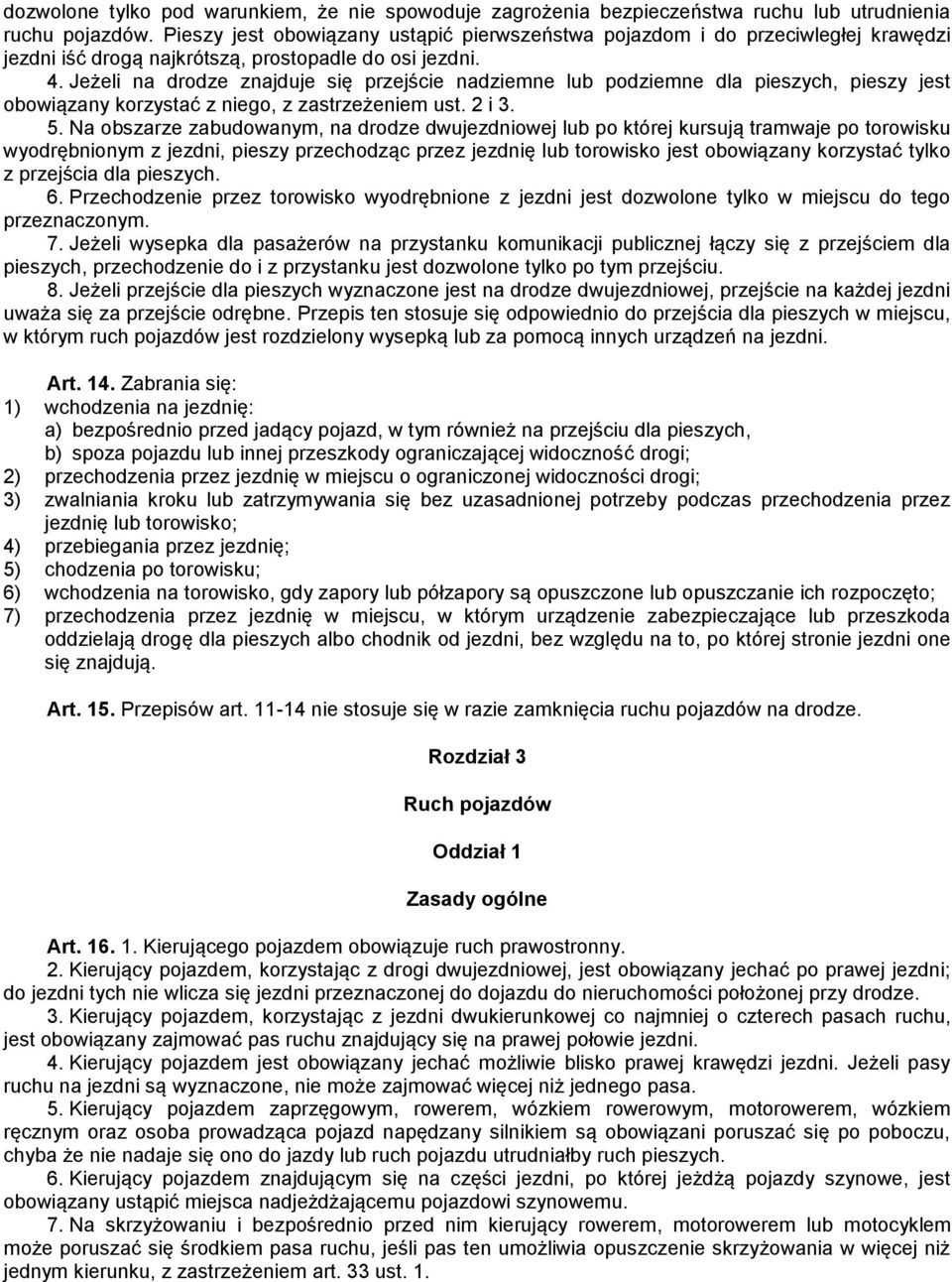 Jeżeli na drodze znajduje się przejście nadziemne lub podziemne dla pieszych, pieszy jest obowiązany korzystać z niego, z zastrzeżeniem ust. 2 i 3. 5.