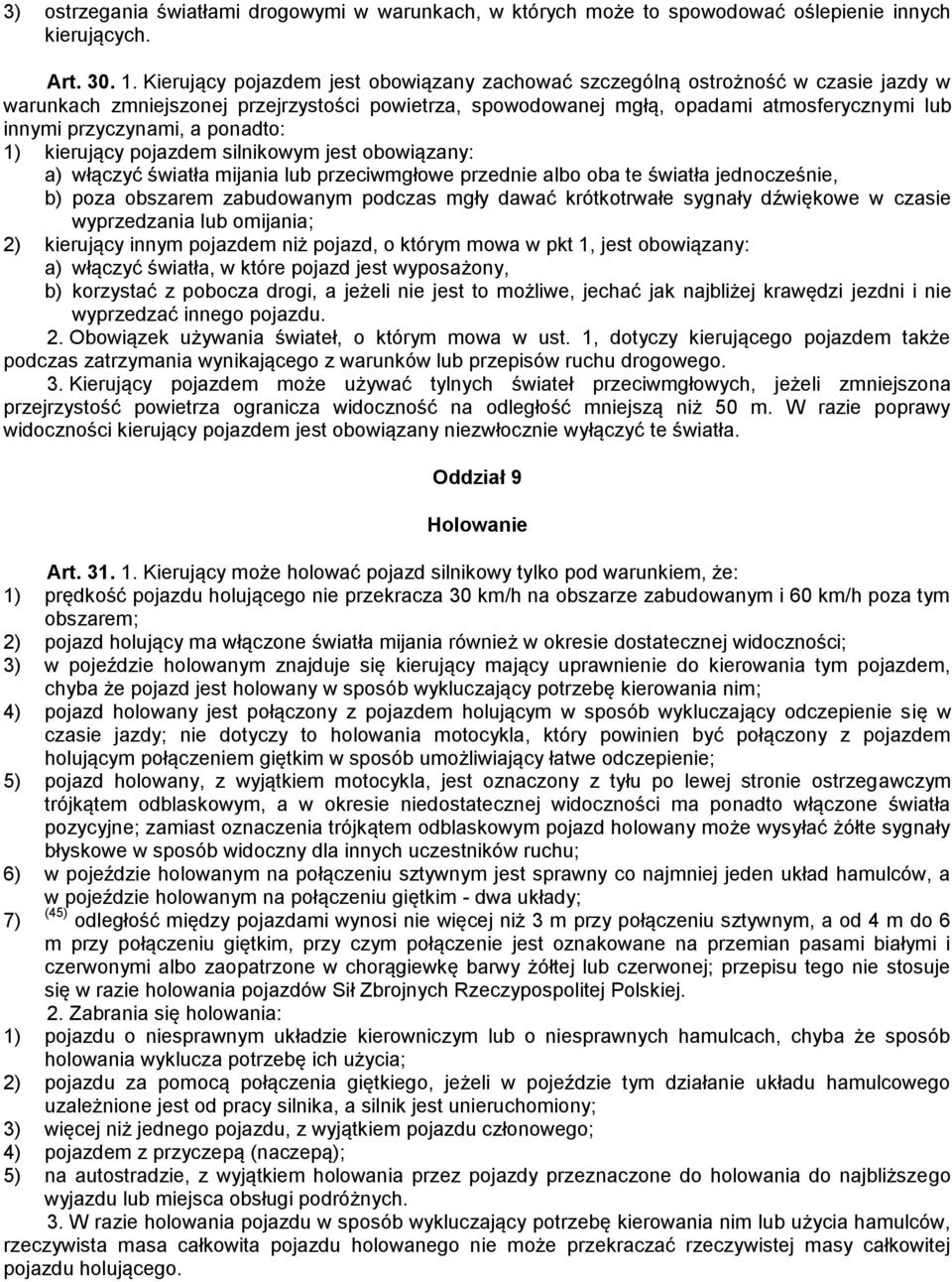 a ponadto: 1) kierujący pojazdem silnikowym jest obowiązany: a) włączyć światła mijania lub przeciwmgłowe przednie albo oba te światła jednocześnie, b) poza obszarem zabudowanym podczas mgły dawać