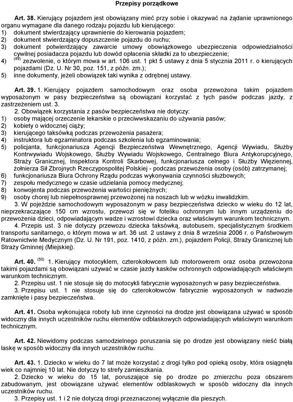 pojazdem; 2) dokument stwierdzający dopuszczenie pojazdu do ruchu; 3) dokument potwierdzający zawarcie umowy obowiązkowego ubezpieczenia odpowiedzialności cywilnej posiadacza pojazdu lub dowód