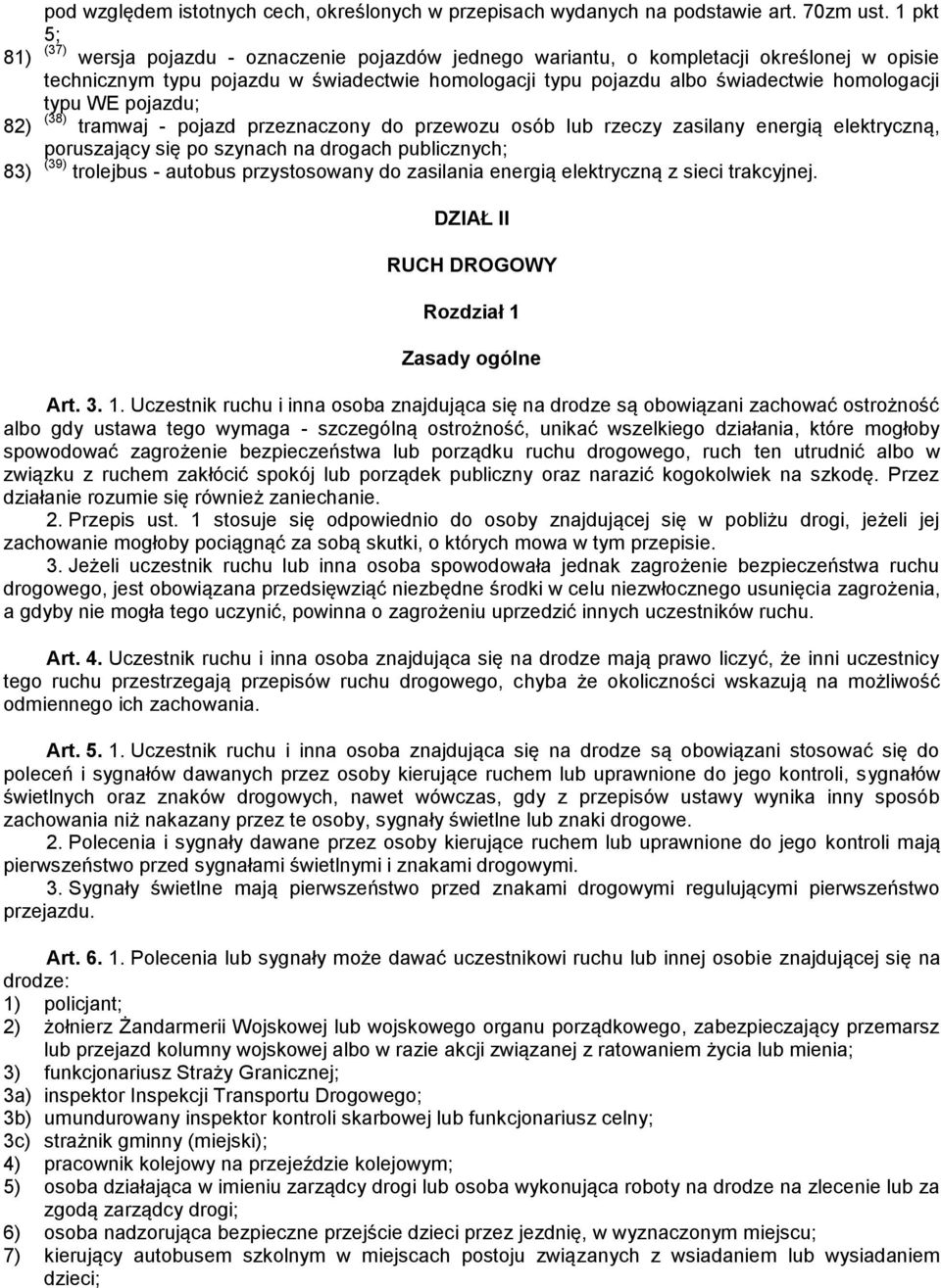 typu WE pojazdu; 82) (38) tramwaj - pojazd przeznaczony do przewozu osób lub rzeczy zasilany energią elektryczną, poruszający się po szynach na drogach publicznych; 83) (39) trolejbus - autobus