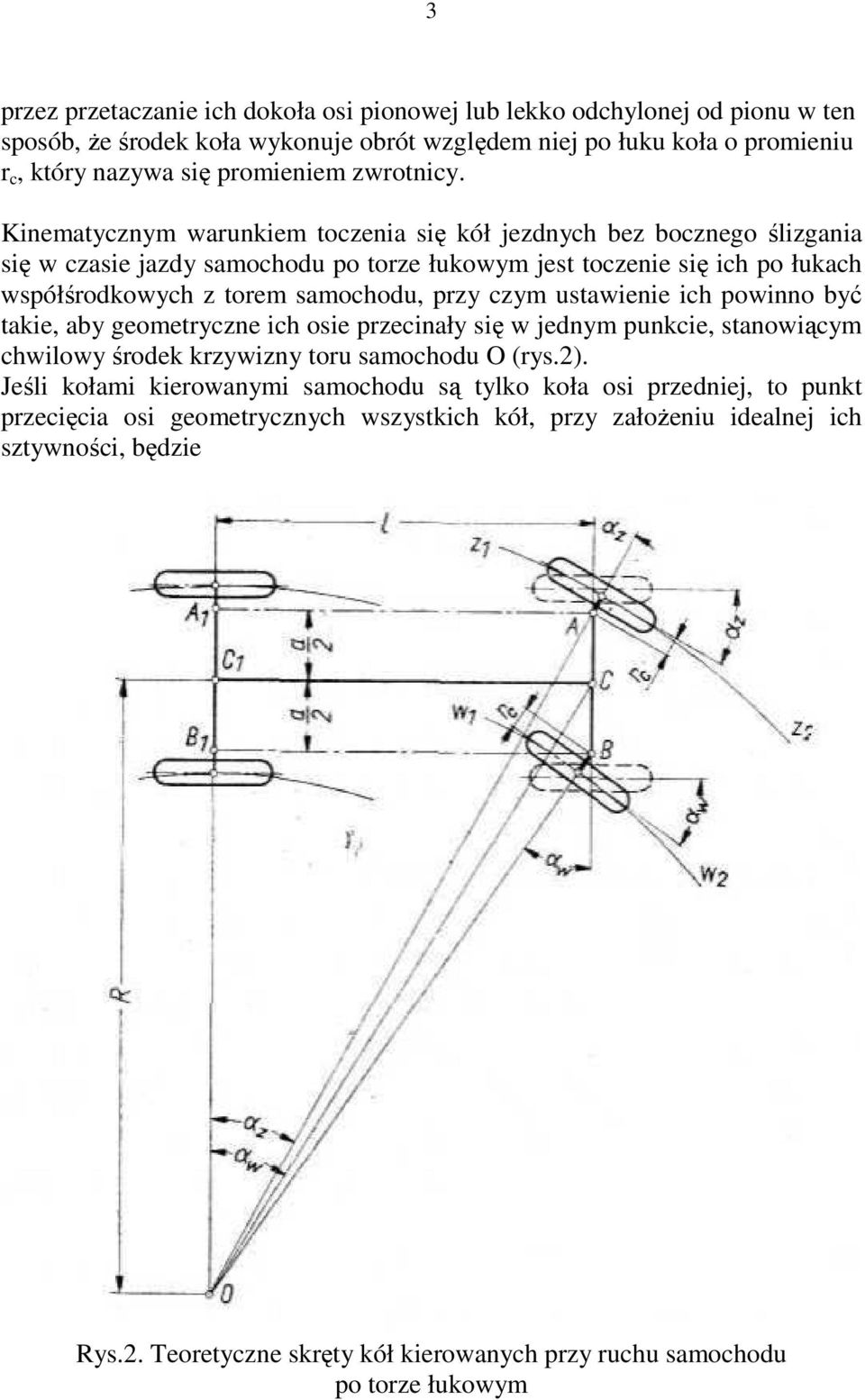 Kinematycznym warunkiem toczenia się kół jezdnych bez bocznego ślizgania się w czasie jazdy samochodu po torze łukowym jest toczenie się ich po łukach współśrodkowych z torem samochodu, przy czym