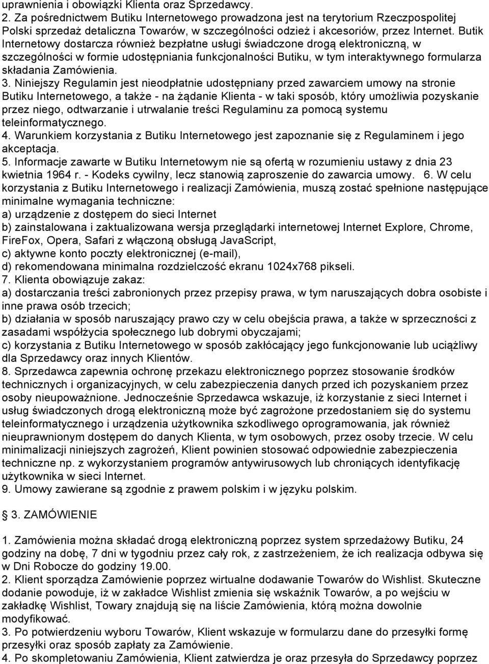 Butik Internetowy dostarcza również bezpłatne usługi świadczone drogą elektroniczną, w szczególności w formie udostępniania funkcjonalności Butiku, w tym interaktywnego formularza składania