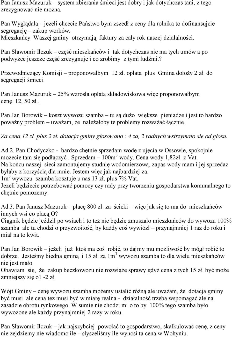 Pan Sławomir Ilczuk część mieszkańców i tak dotychczas nie ma tych umów a po podwyżce jeszcze część zrezygnuje i co zrobimy z tymi ludźmi.? Przewodniczący Komisji proponowałbym 12 zł.