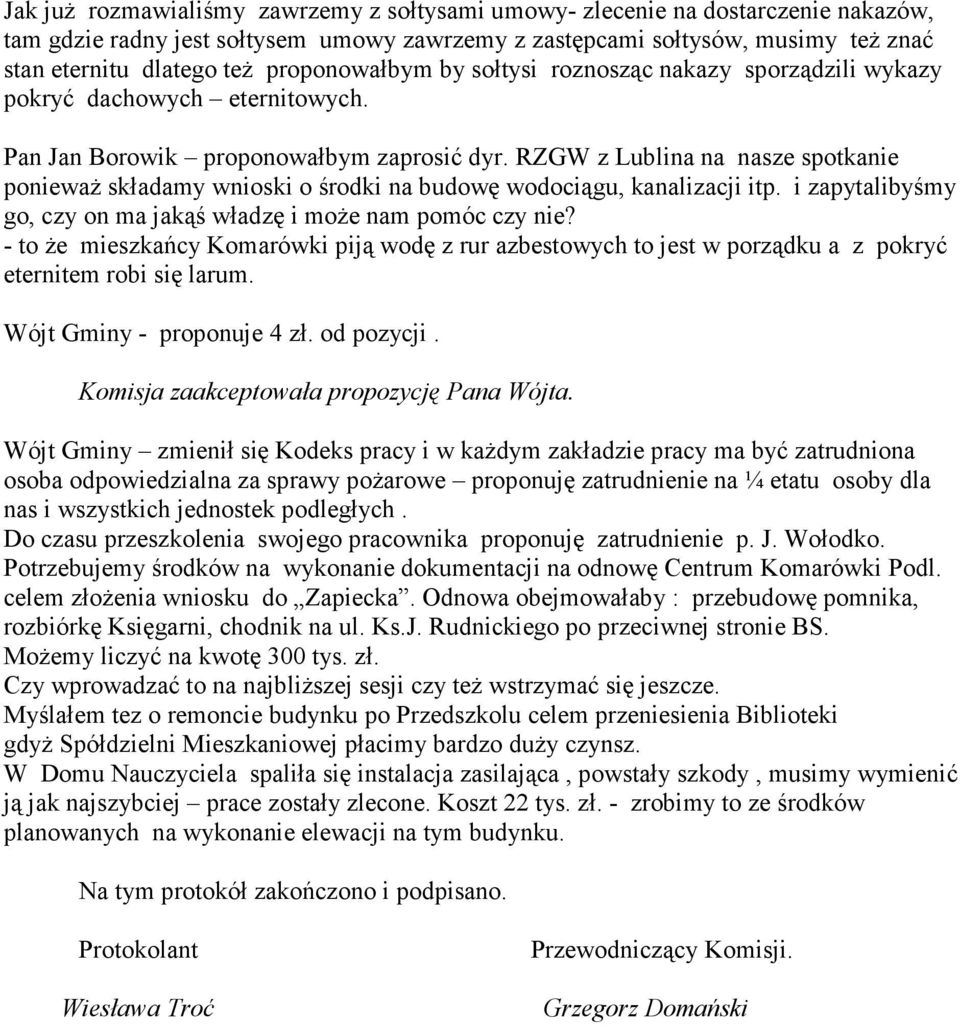 RZGW z Lublina na nasze spotkanie ponieważ składamy wnioski o środki na budowę wodociągu, kanalizacji itp. i zapytalibyśmy go, czy on ma jakąś władzę i może nam pomóc czy nie?
