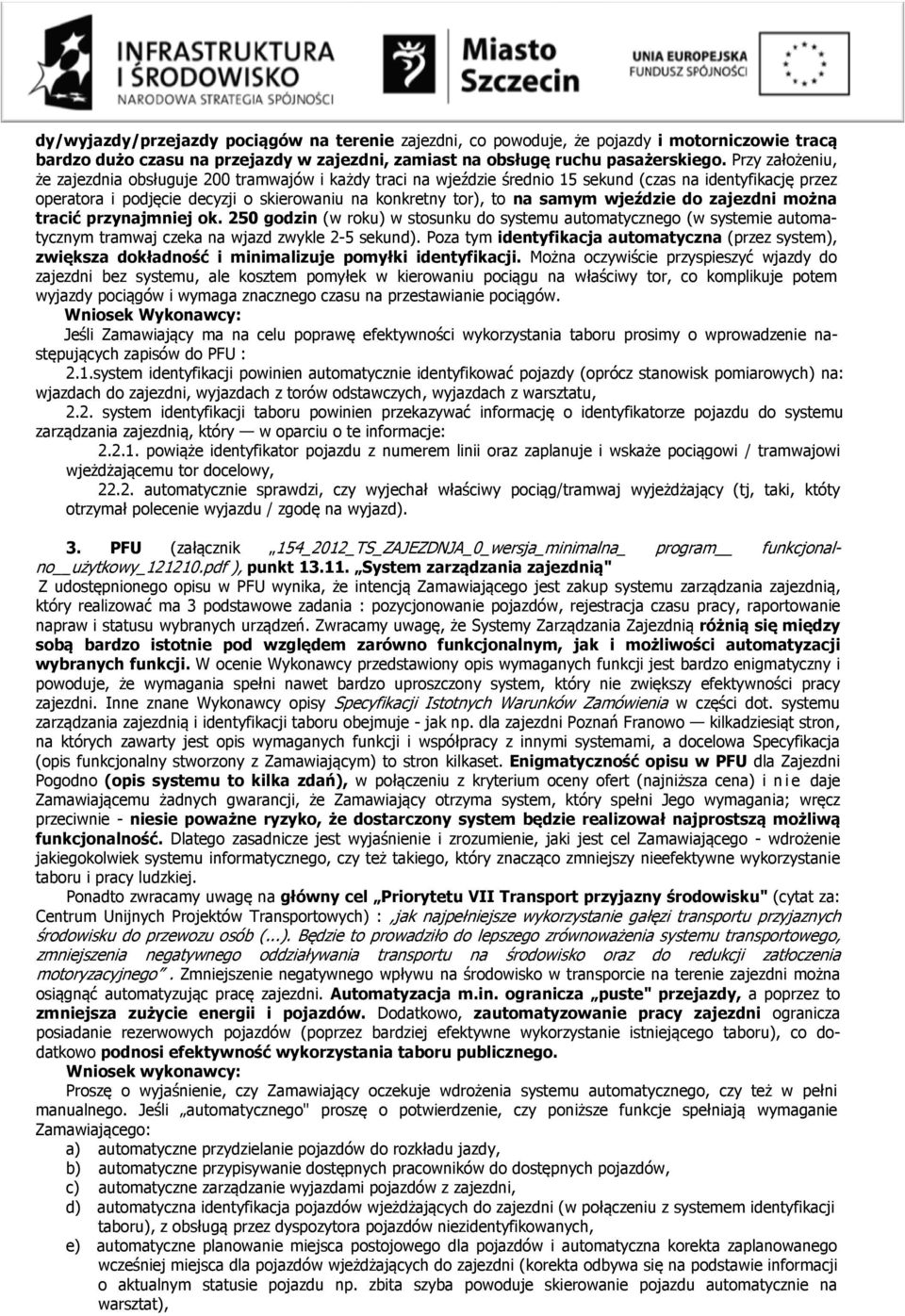 wjeździe do zajezdni można tracić przynajmniej ok. 250 godzin (w roku) w stosunku do systemu automatycznego (w systemie automatycznym tramwaj czeka na wjazd zwykle 2-5 sekund).