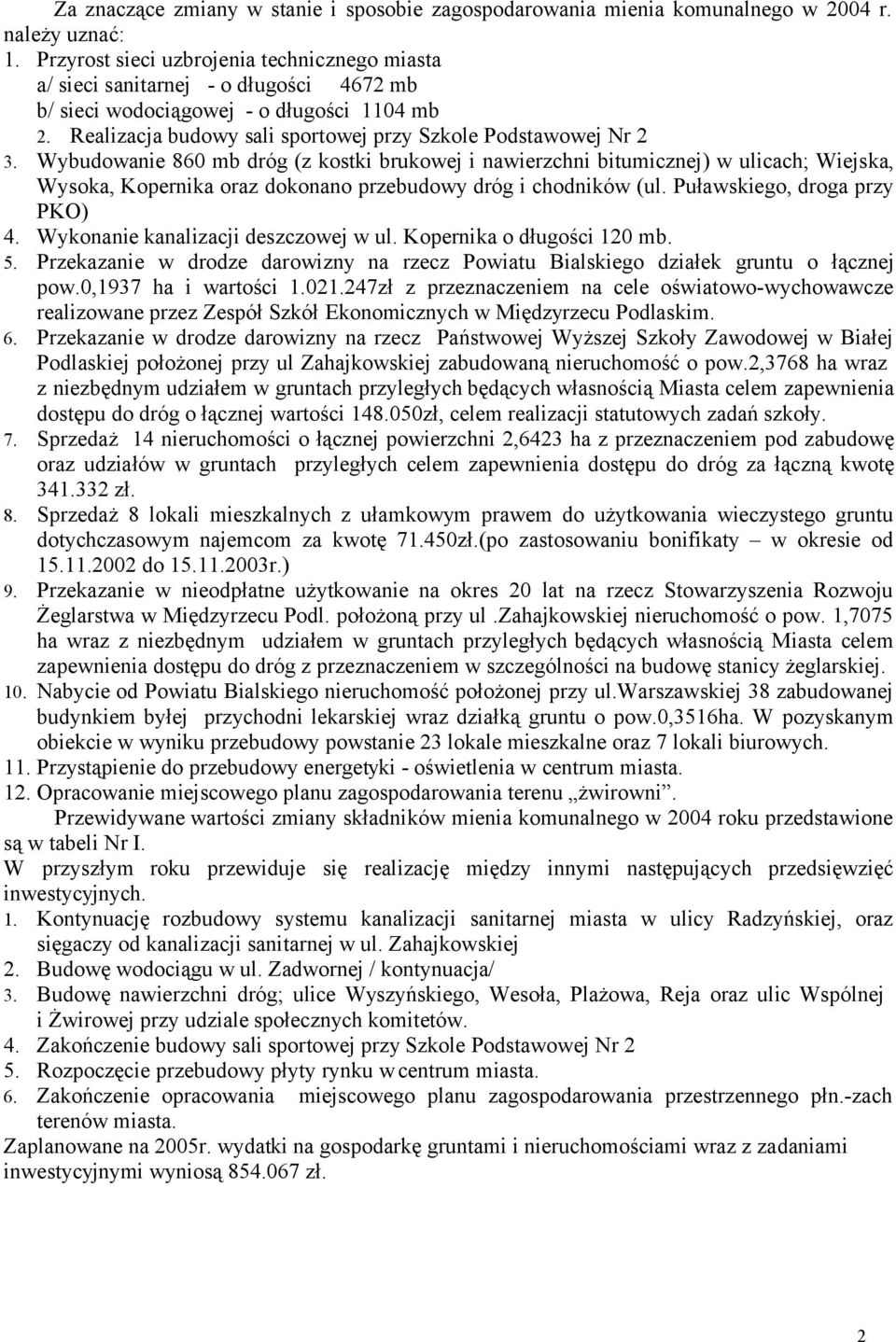 Wybudowanie 80 mb dróg (z kostki brukowej i nawierzchni bitumicznej) w ulicach; Wiejska, Wysoka, Kopernika oraz dokonano przebudowy dróg i chodników (ul. Puławskiego, droga przy PKO) 4.