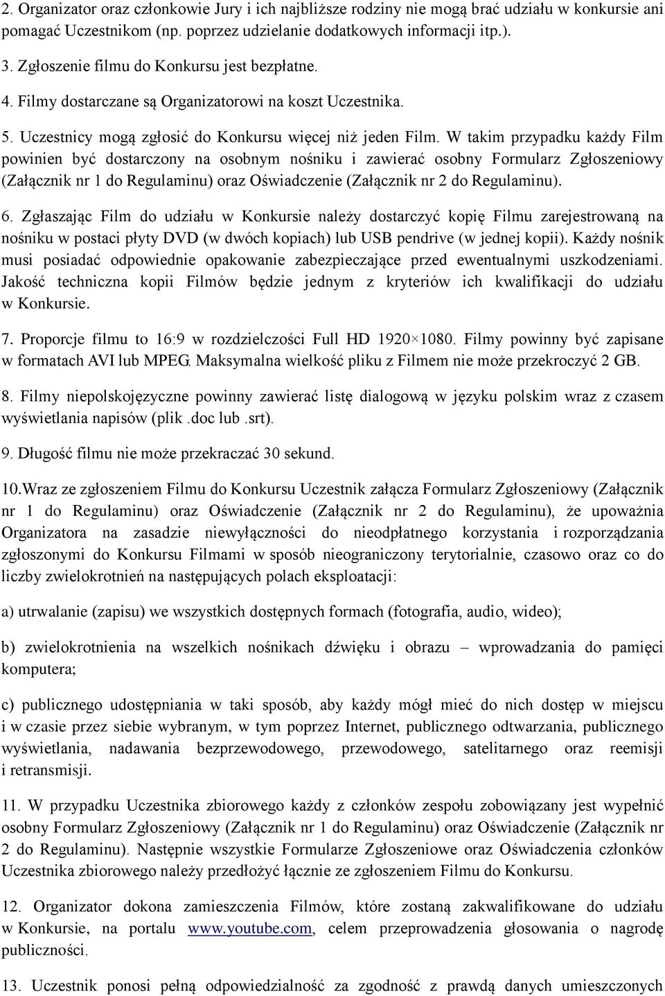 W takim przypadku każdy Film powinien być dostarczony na osobnym nośniku i zawierać osobny Formularz Zgłoszeniowy (Załącznik nr 1 do Regulaminu) oraz Oświadczenie (Załącznik nr 2 do Regulaminu). 6.