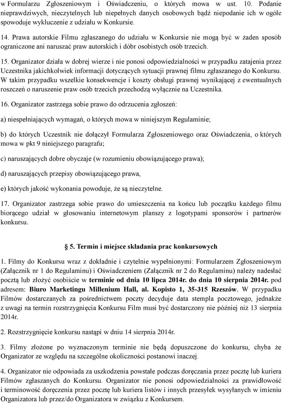 Prawa autorskie Filmu zgłaszanego do udziału w Konkursie nie mogą być w żaden sposób ograniczone ani naruszać praw autorskich i dóbr osobistych osób trzecich. 15.