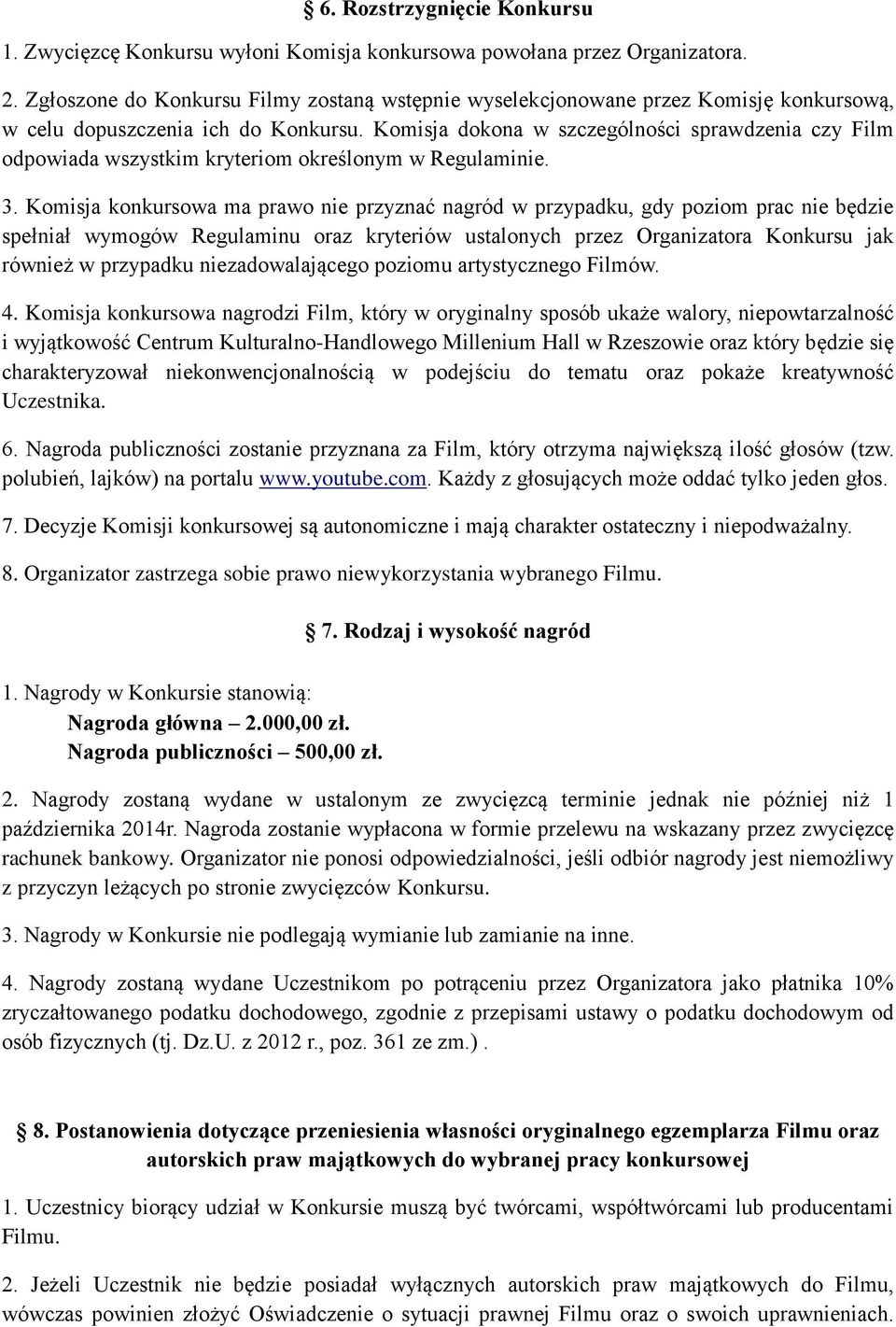 Komisja dokona w szczególności sprawdzenia czy Film odpowiada wszystkim kryteriom określonym w Regulaminie. 3.