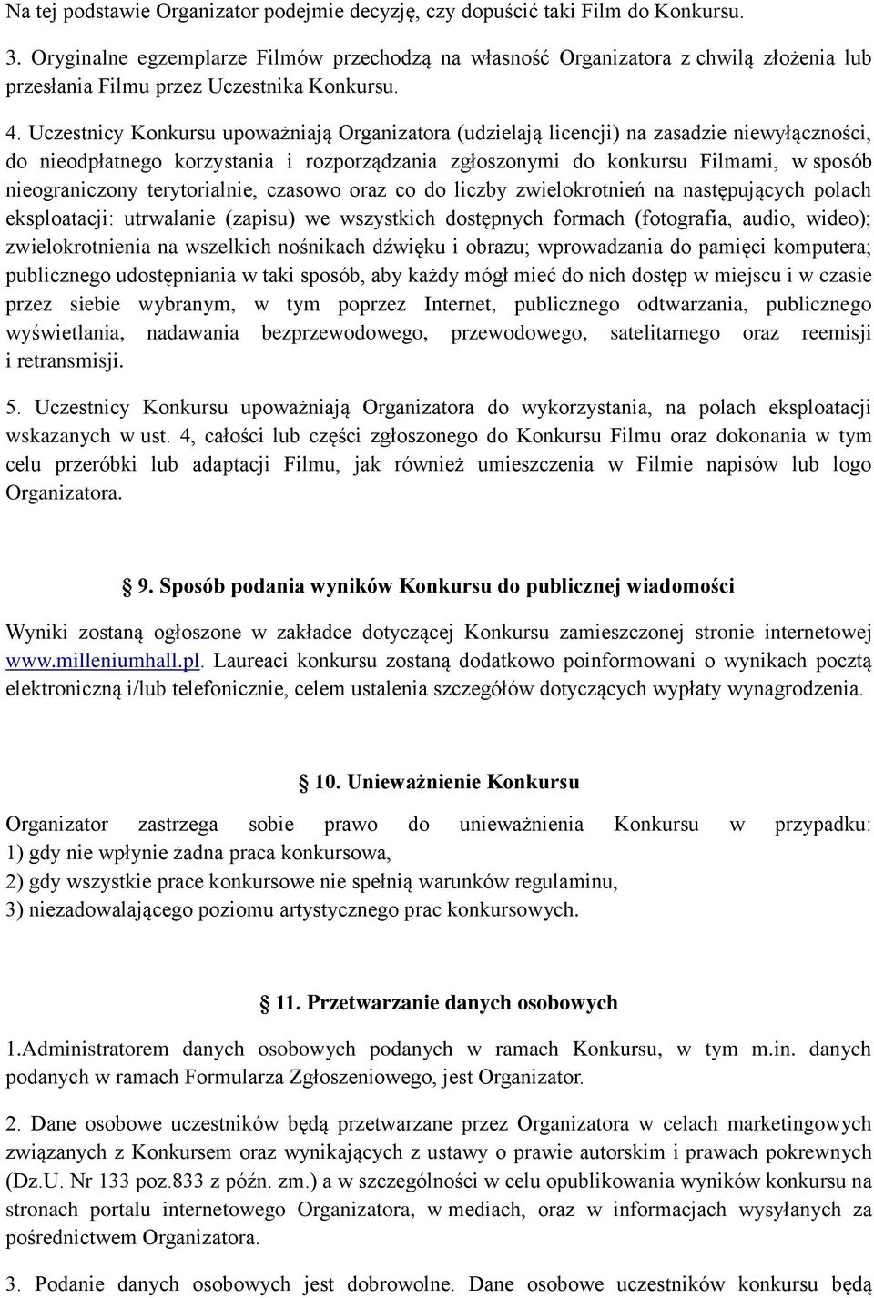 Uczestnicy Konkursu upoważniają Organizatora (udzielają licencji) na zasadzie niewyłączności, do nieodpłatnego korzystania i rozporządzania zgłoszonymi do konkursu Filmami, w sposób nieograniczony