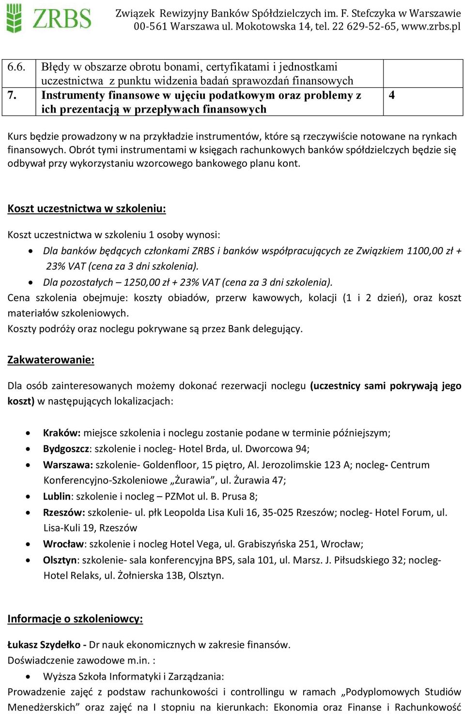 finansowych. Obrót tymi instrumentami w księgach rachunkowych banków spółdzielczych będzie się odbywał przy wykorzystaniu wzorcowego bankowego planu kont.