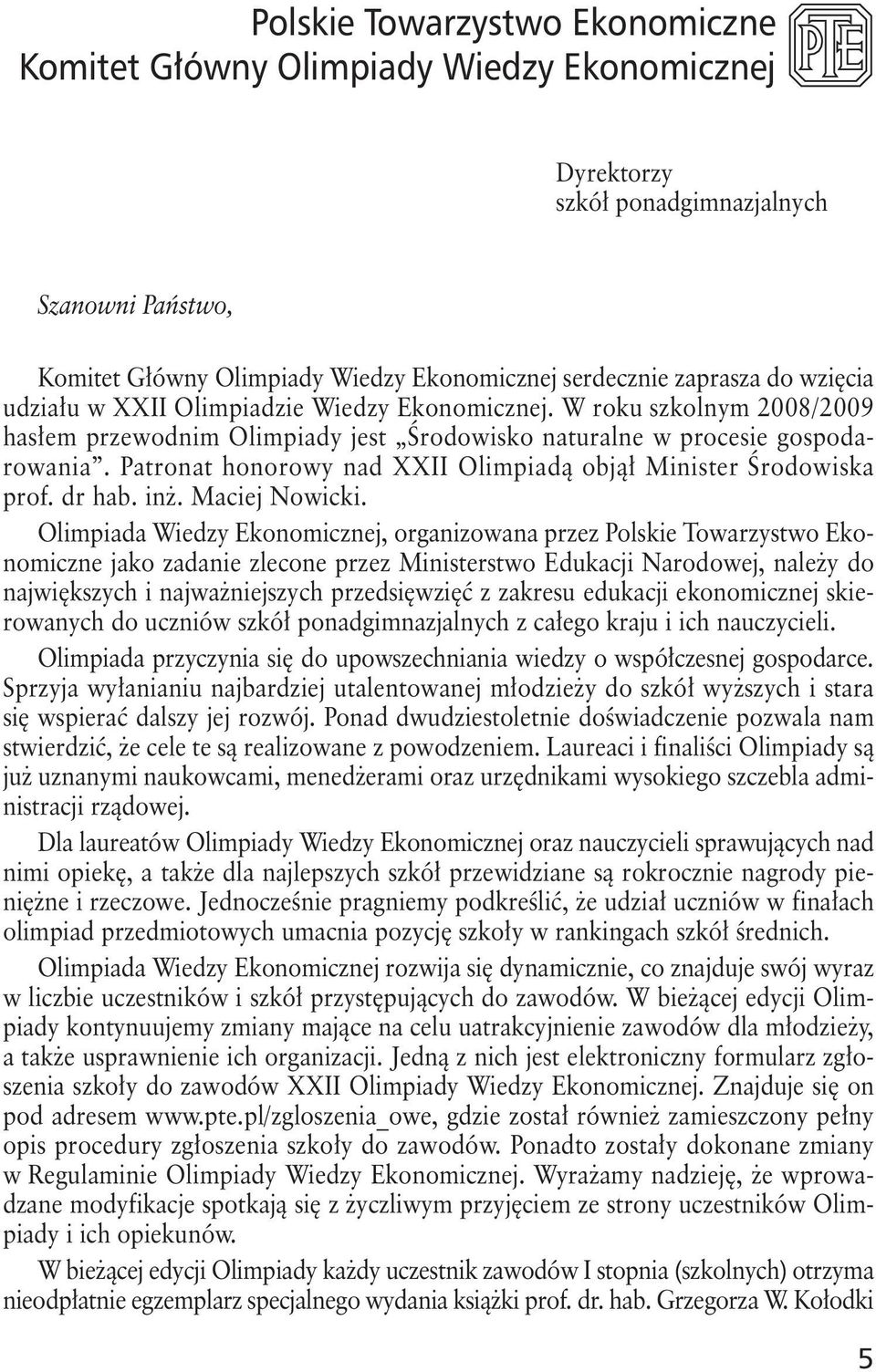 Patronat honorowy nad XXII Olimpiadą objął Minister Środowiska prof. dr hab. inż. Maciej Nowicki.