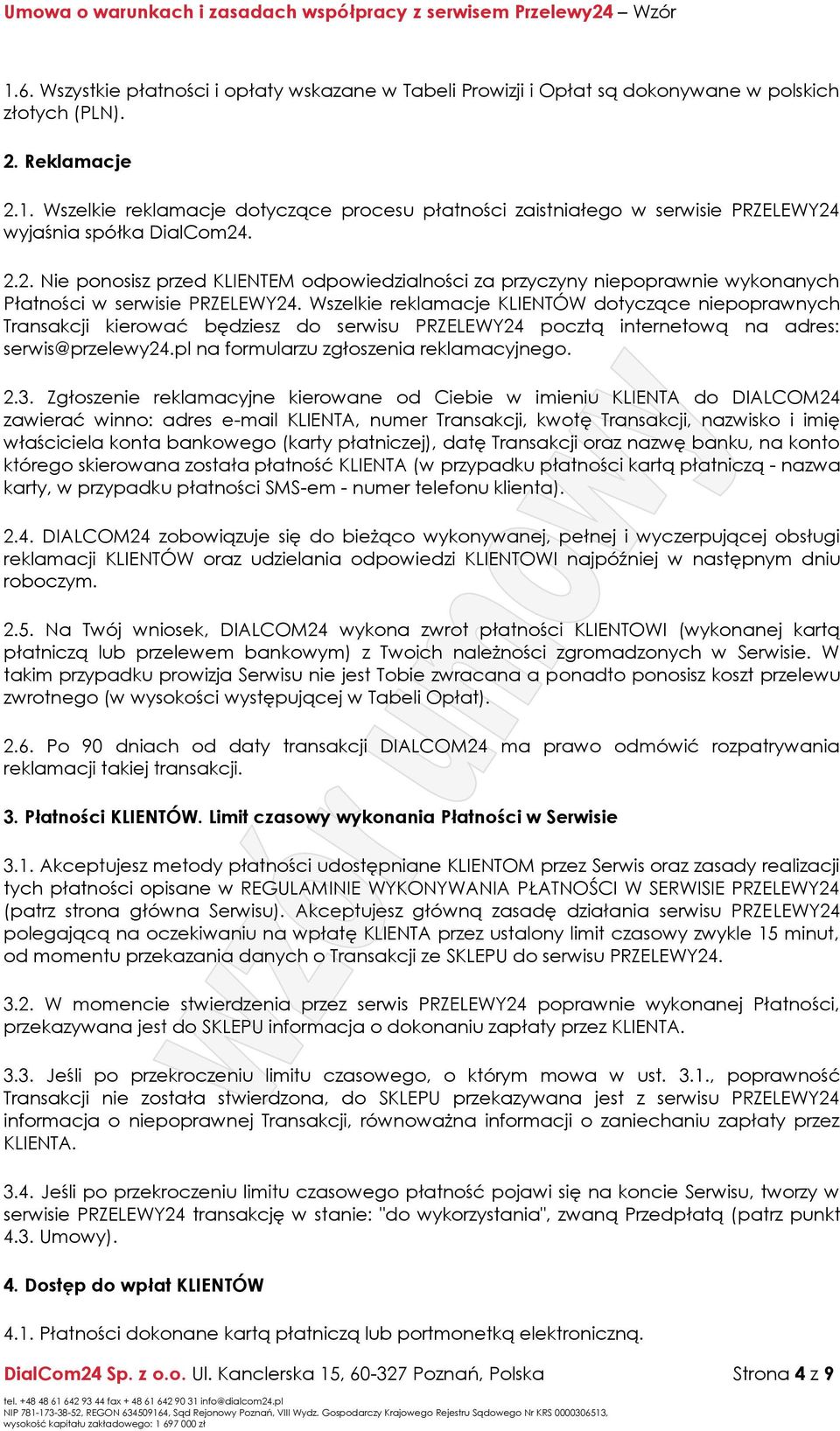 Wszelkie reklamacje KLIENTÓW dotyczące niepoprawnych Transakcji kierować będziesz do serwisu PRZELEWY24 pocztą internetową na adres: serwis@przelewy24.pl na formularzu zgłoszenia reklamacyjnego. 2.3.