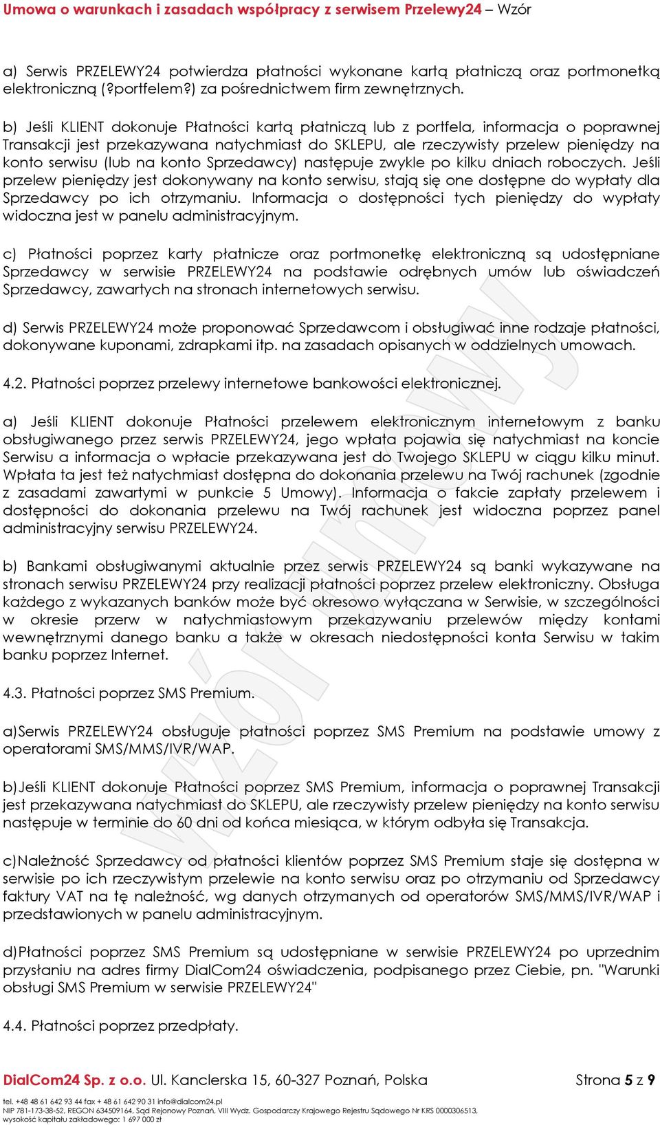 na konto Sprzedawcy) następuje zwykle po kilku dniach roboczych. Jeśli przelew pieniędzy jest dokonywany na konto serwisu, stają się one dostępne do wypłaty dla Sprzedawcy po ich otrzymaniu.