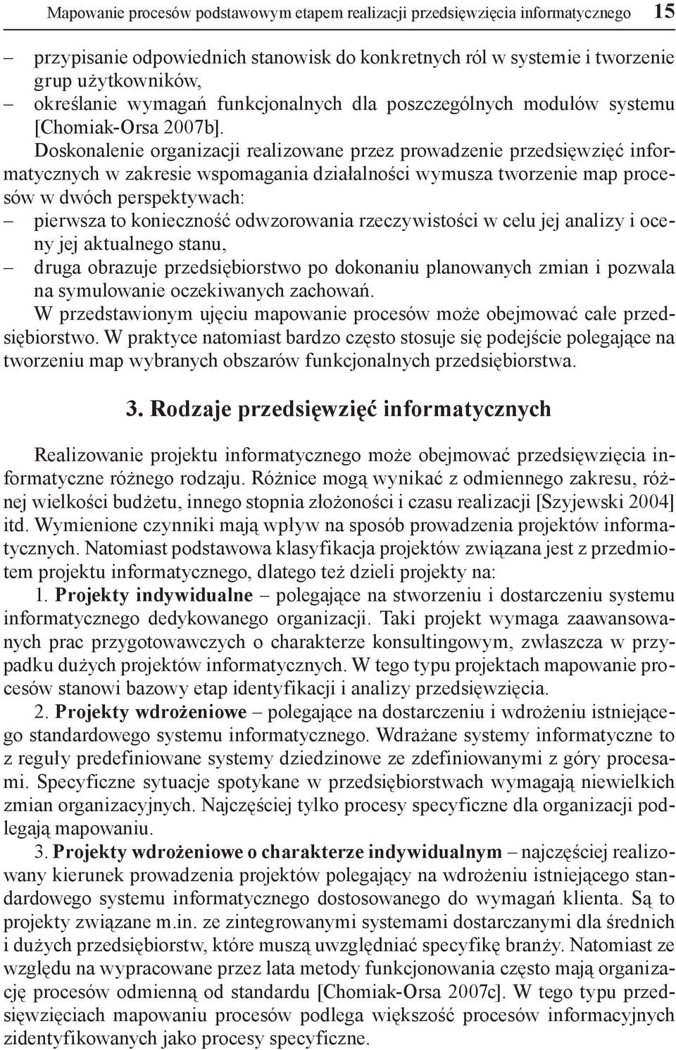 Doskonalenie organizacji realizowane przez prowadzenie przedsięwzięć informatycznych w zakresie wspomagania działalności wymusza tworzenie map procesów w dwóch perspektywach: pierwsza to konieczność