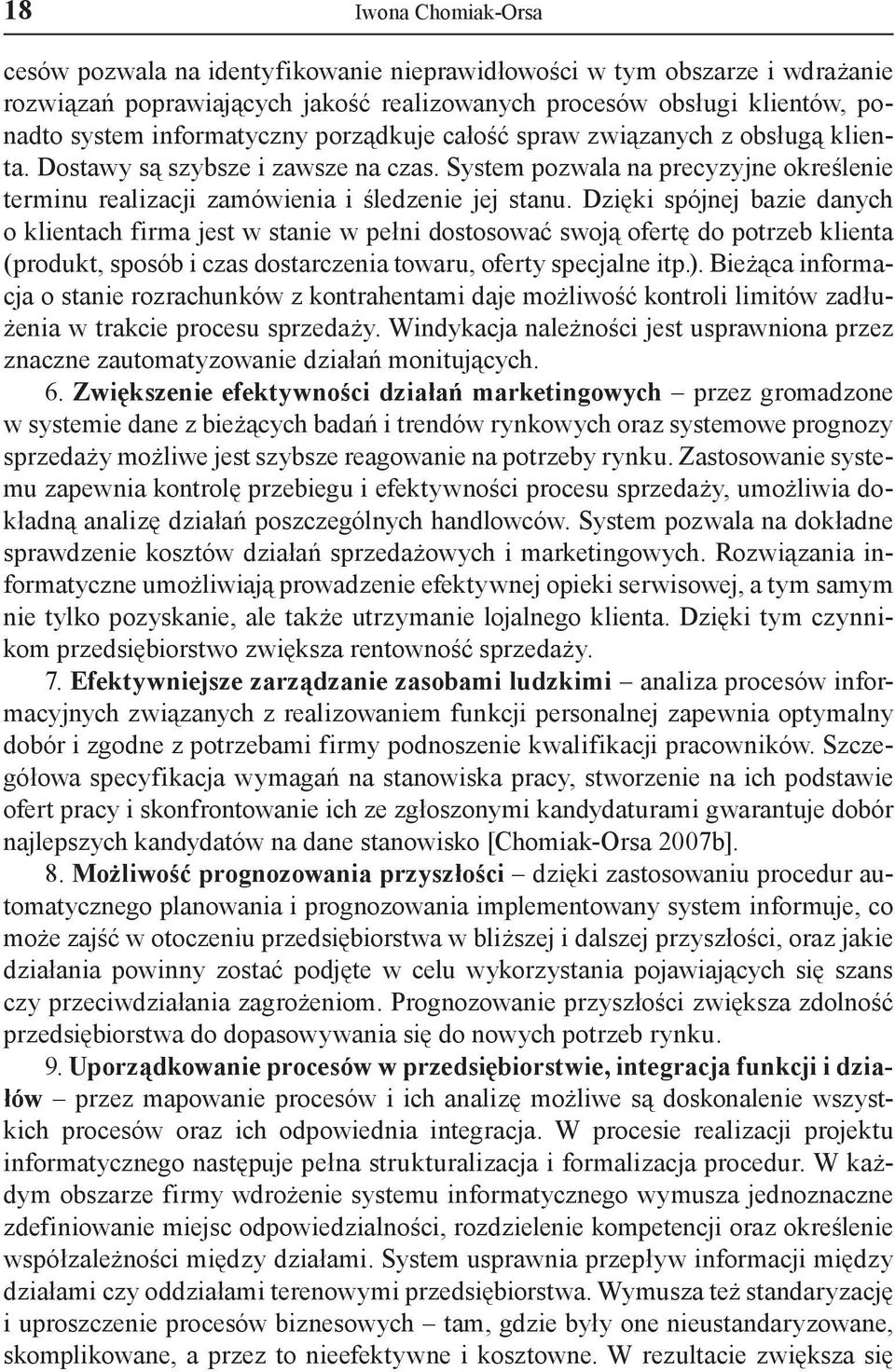 Dzięki spójnej bazie danych o klientach firma jest w stanie w pełni dostosować swoją ofertę do potrzeb klienta (produkt, sposób i czas dostarczenia towaru, oferty specjalne itp.).