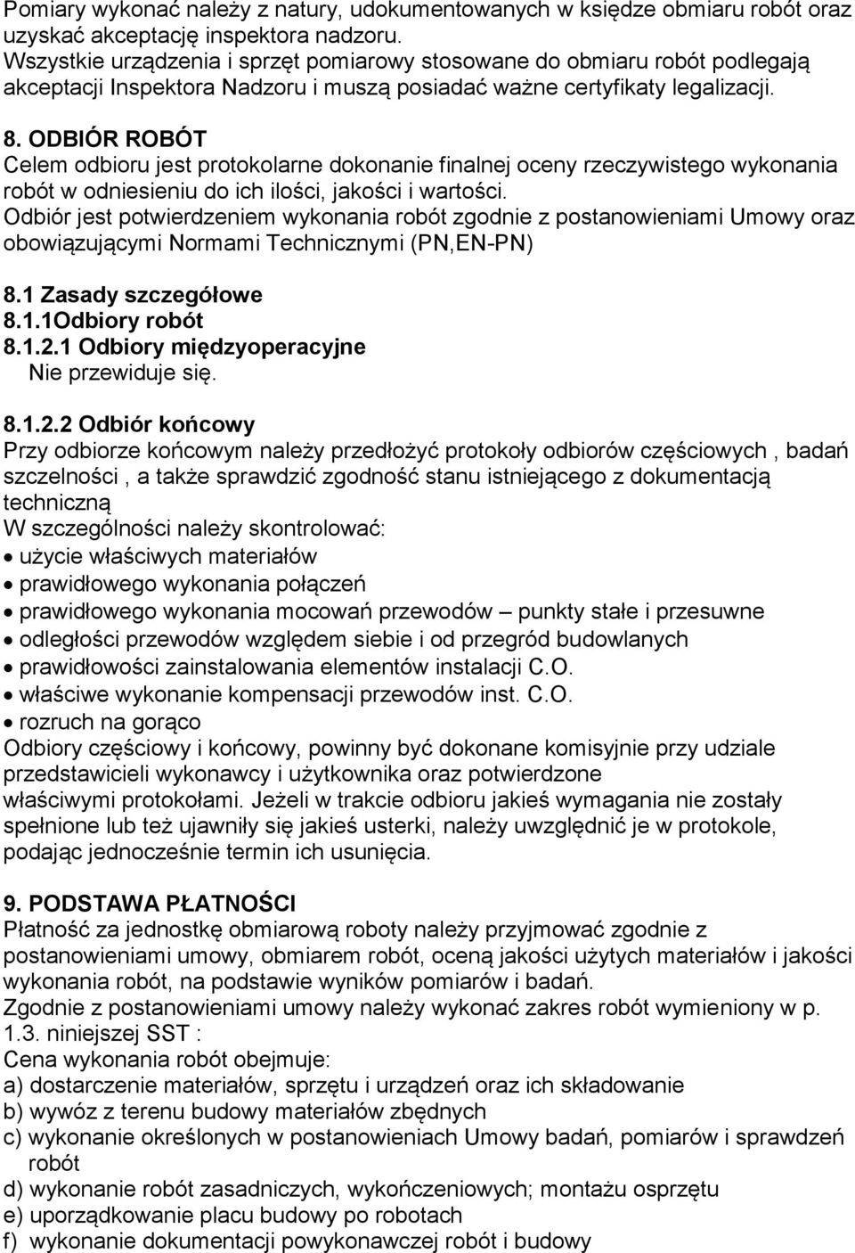 ODBIÓR ROBÓT Celem odbioru jest protokolarne dokonanie finalnej oceny rzeczywistego wykonania robót w odniesieniu do ich ilości, jakości i wartości.