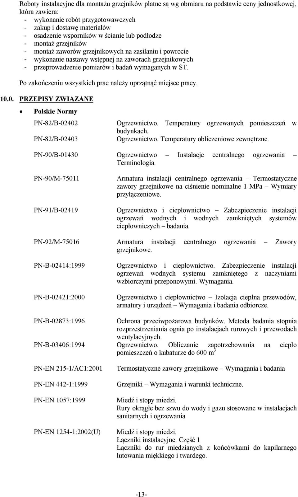 ST. Po zakończeniu wszystkich prac należy uprzątnąć miejsce pracy. 10.0. PRZEPISY ZWIĄZANE Polskie Normy PN-82/B-02402 PN-82/B-02403 Ogrzewnictwo. Temperatury ogrzewanych pomieszczeń w budynkach.