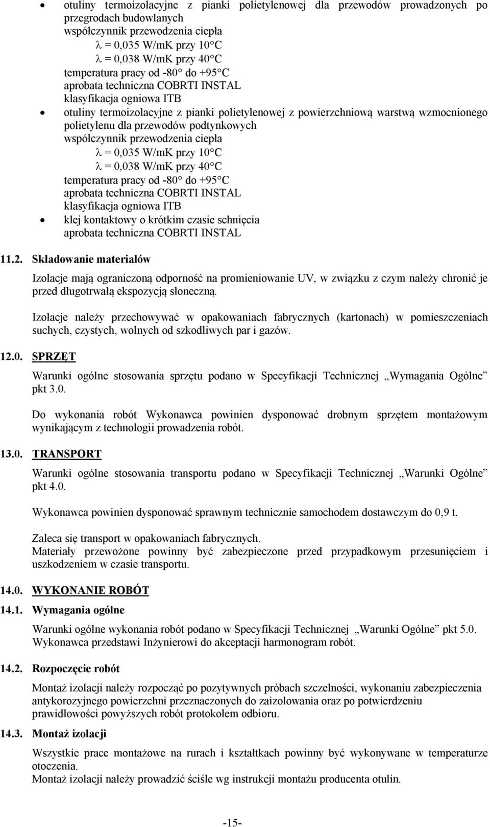 współczynnik przewodzenia ciepła = 0,035 W/mK przy 10 C = 0,038 W/mK przy 40 C temperatura pracy od -80 do +95 C aprobata techniczna COBRTI INSTAL klasyfikacja ogniowa ITB klej kontaktowy o krótkim