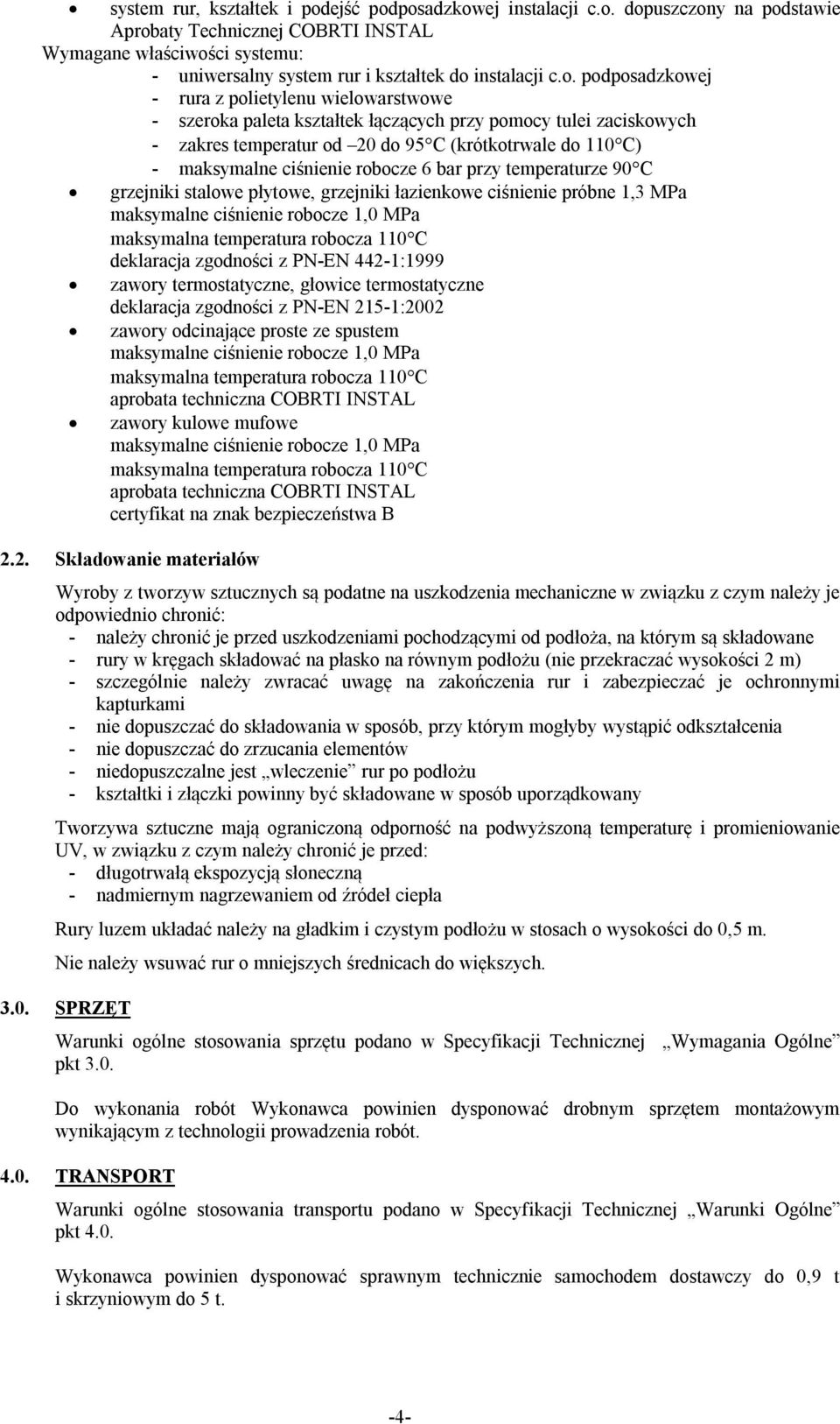 ciśnienie robocze 6 bar przy temperaturze 90 C grzejniki stalowe płytowe, grzejniki łazienkowe ciśnienie próbne 1,3 MPa maksymalne ciśnienie robocze 1,0 MPa maksymalna temperatura robocza 110 C