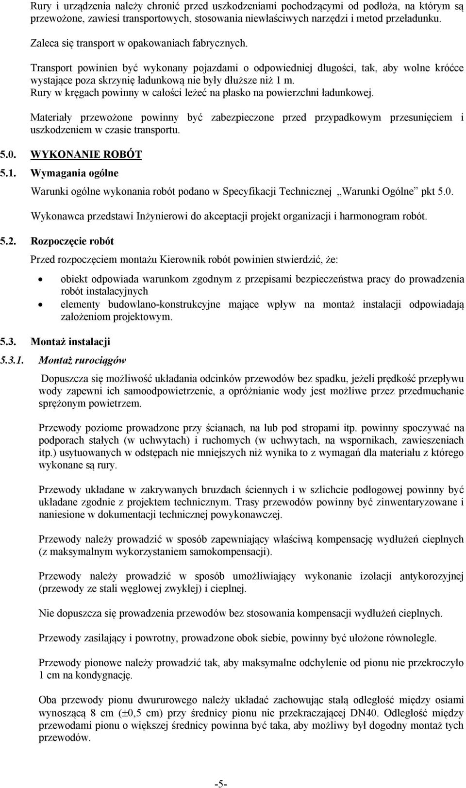 Rury w kręgach powinny w całości leżeć na płasko na powierzchni ładunkowej. Materiały przewożone powinny być zabezpieczone przed przypadkowym przesunięciem i uszkodzeniem w czasie transportu. 5.0.