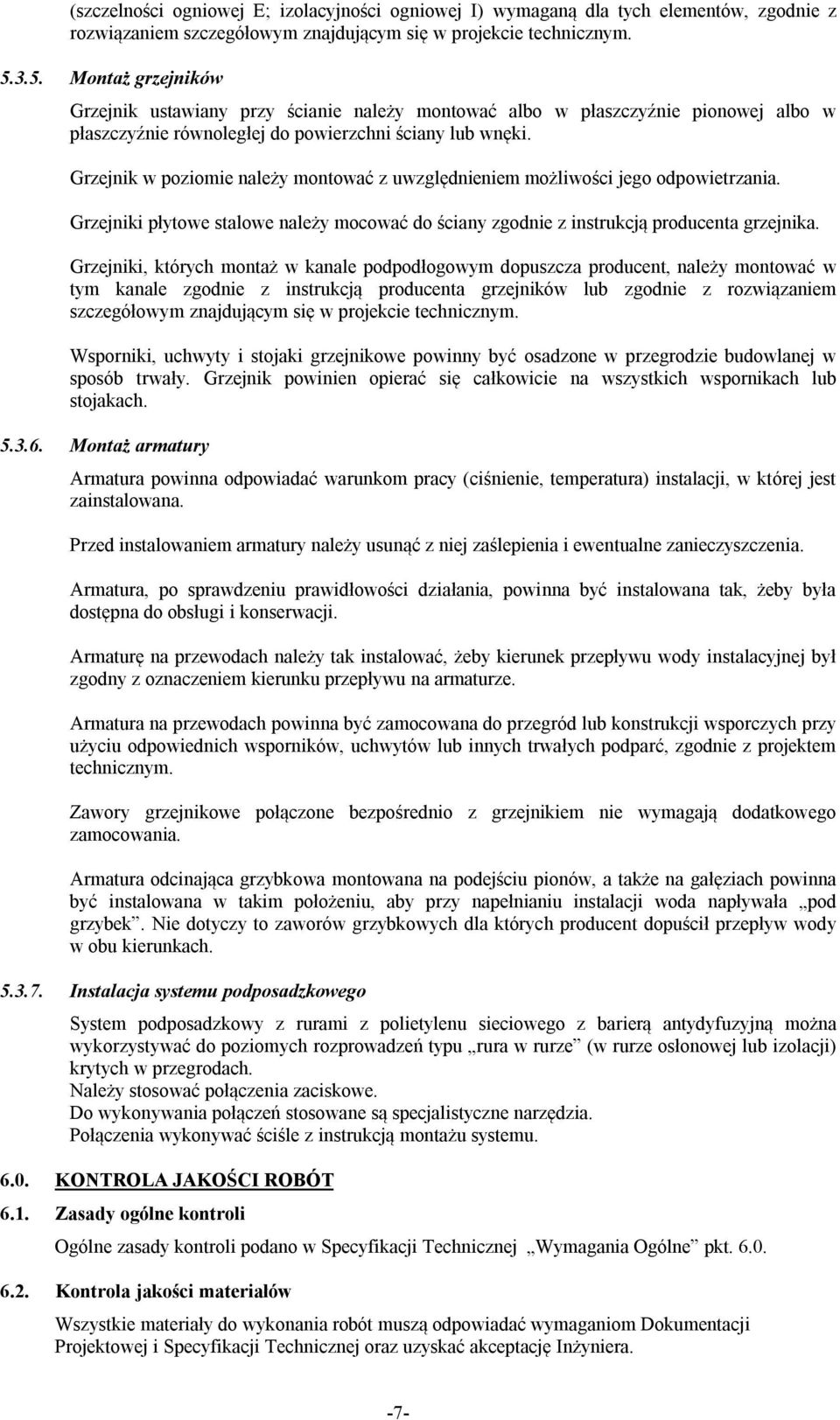 Grzejnik w poziomie należy montować z uwzględnieniem możliwości jego odpowietrzania. Grzejniki płytowe stalowe należy mocować do ściany zgodnie z instrukcją producenta grzejnika.