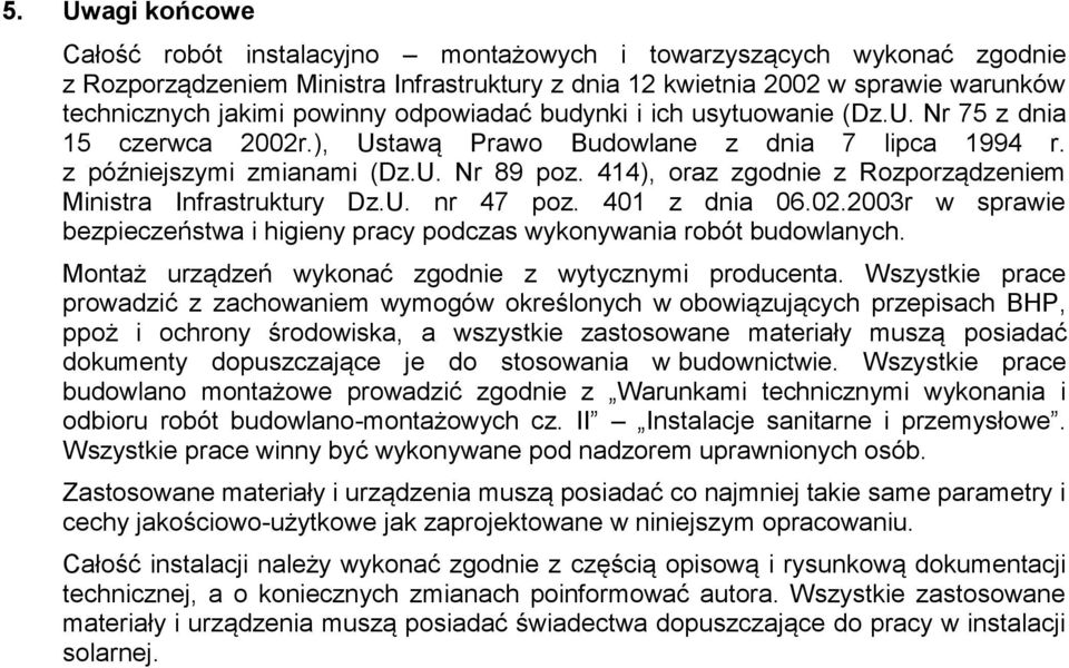 414), oraz zgodnie z Rozporządzeniem Ministra Infrastruktury Dz.U. nr 47 poz. 401 z dnia 06.02.2003r w sprawie bezpieczeństwa i higieny pracy podczas wykonywania robót budowlanych.