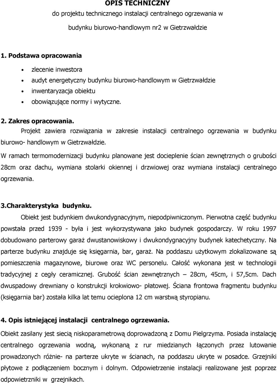 Projekt zawiera rozwiązania w zakresie instalacji centralnego ogrzewania w budynku biurowo- handlowym w Gietrzwałdzie.