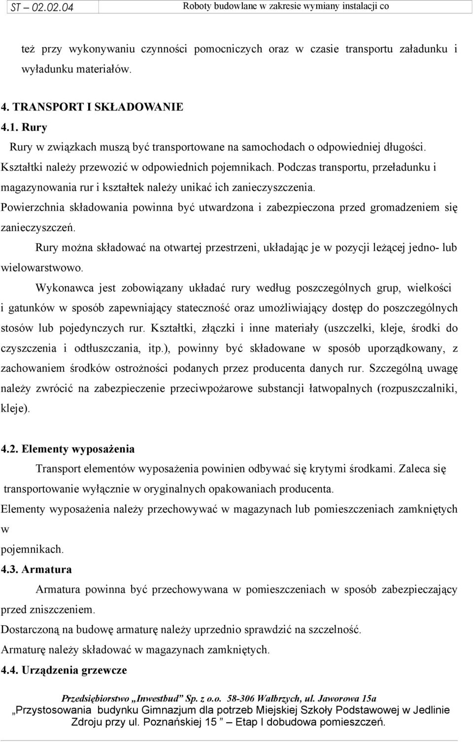 Podczas transportu, przeładunku i magazynowania rur i kształtek należy unikać ich zanieczyszczenia.