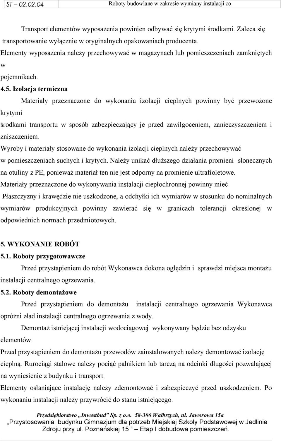 Izolacja termiczna Materiały przeznaczone do wykonania izolacji cieplnych powinny być przewożone krytymi środkami transportu w sposób zabezpieczający je przed zawilgoceniem, zanieczyszczeniem i