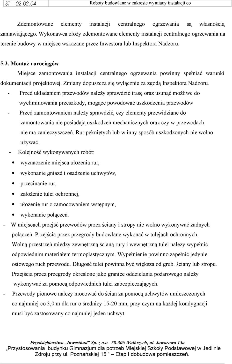 Montaż rurociągów Miejsce zamontowania instalacji centralnego ogrzewania powinny spełniać warunki dokumentacji projektowej. Zmiany dopuszcza się wyłącznie za zgodą Inspektora Nadzoru.
