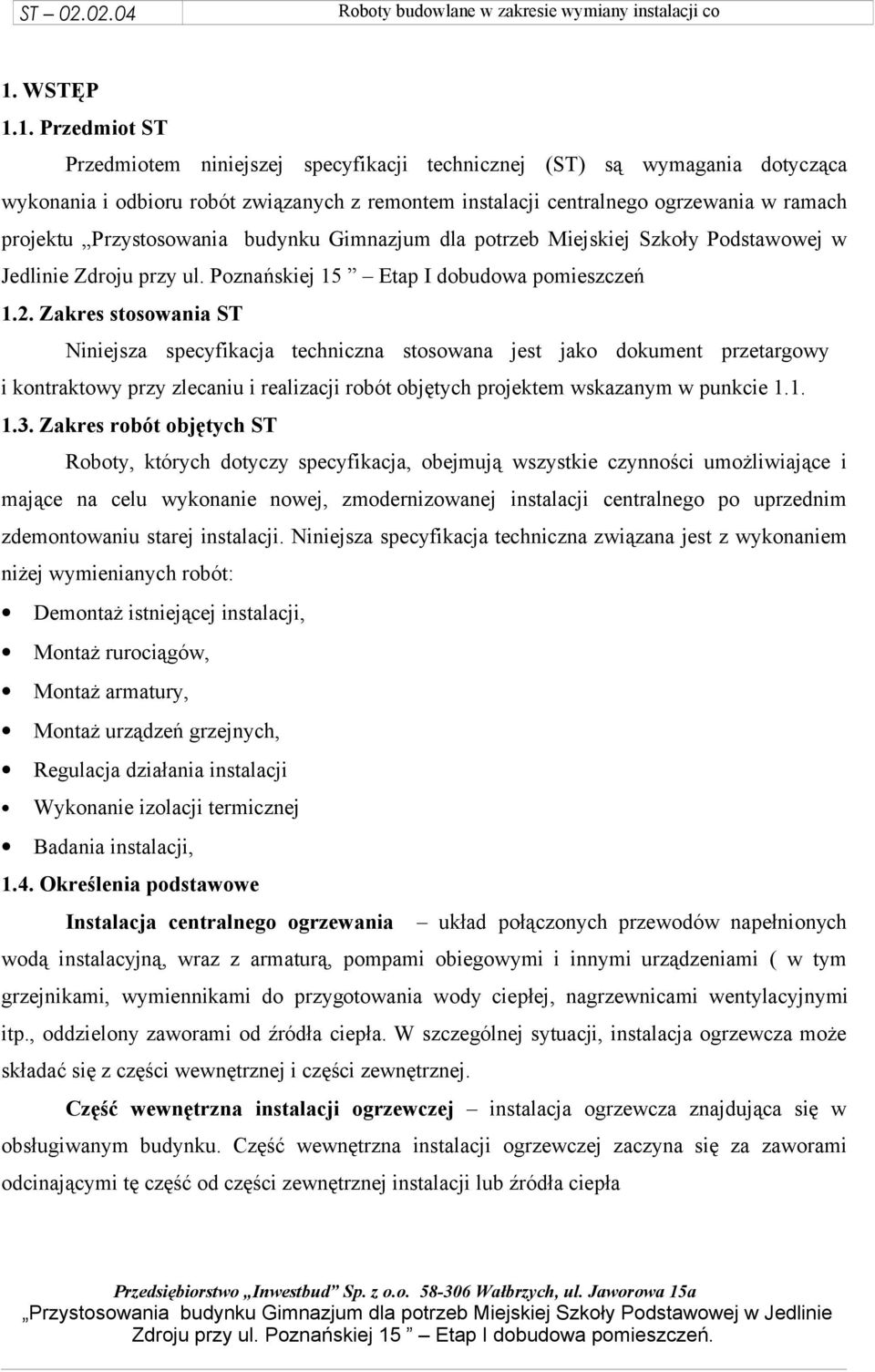 Zakres stosowania ST Niniejsza specyfikacja techniczna stosowana jest jako dokument przetargowy i kontraktowy przy zlecaniu i realizacji robót objętych projektem wskazanym w punkcie 1.1. 1.3.