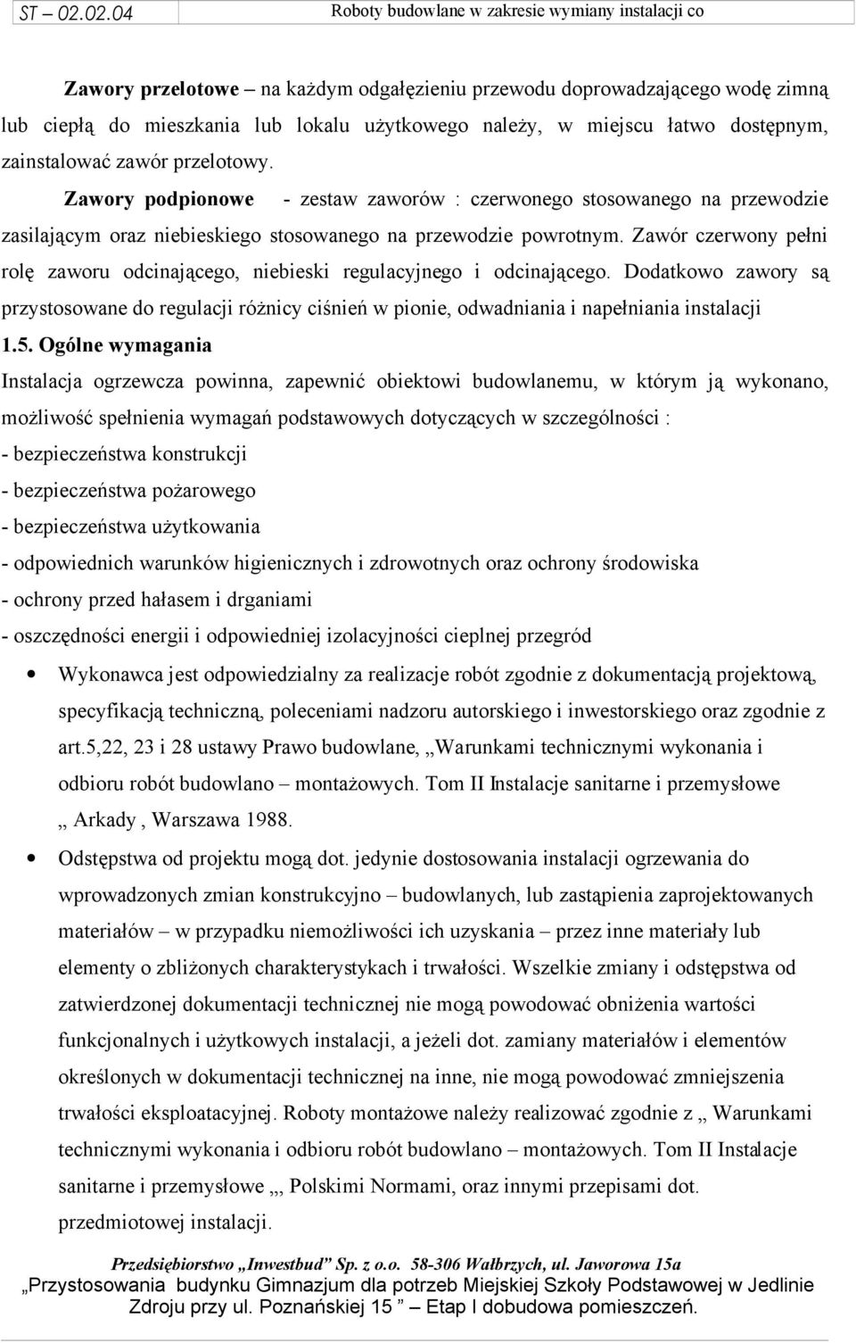 Zawór czerwony pełni rolę zaworu odcinającego, niebieski regulacyjnego i odcinającego. Dodatkowo zawory są przystosowane do regulacji różnicy ciśnień w pionie, odwadniania i napełniania instalacji 1.
