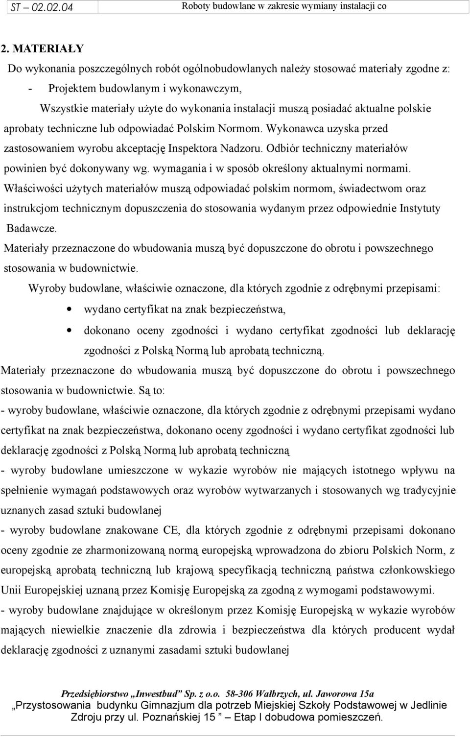 Odbiór techniczny materiałów powinien być dokonywany wg. wymagania i w sposób określony aktualnymi normami.