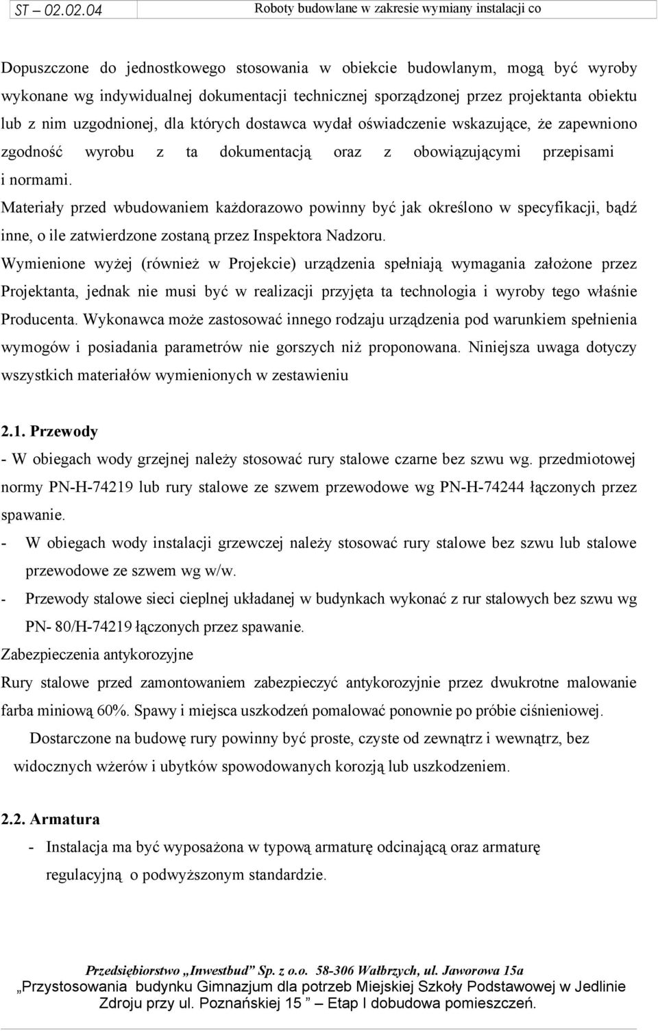 Materiały przed wbudowaniem każdorazowo powinny być jak określono w specyfikacji, bądź inne, o ile zatwierdzone zostaną przez Inspektora Nadzoru.