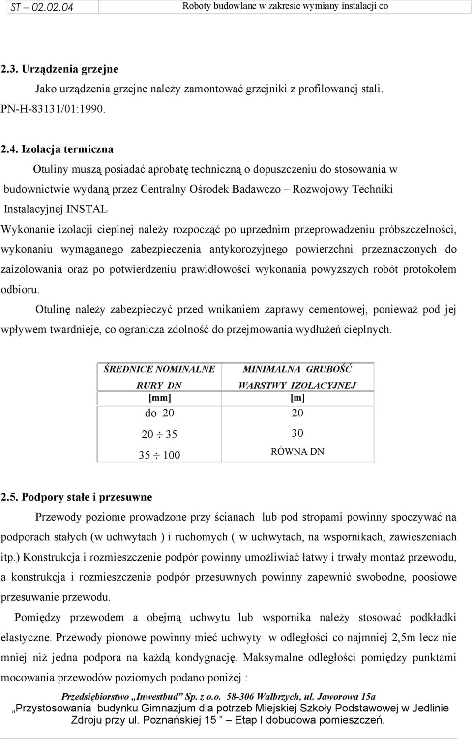 izolacji cieplnej należy rozpocząć po uprzednim przeprowadzeniu próbszczelności, wykonaniu wymaganego zabezpieczenia antykorozyjnego powierzchni przeznaczonych do zaizolowania oraz po potwierdzeniu