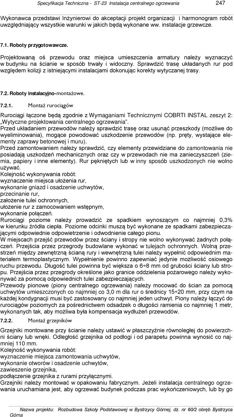 Sprawdzić trasę układanych rur pod względem kolizji z istniejącymi instalacjami dokonując korekty wytyczanej trasy. 7.2. Roboty instalacyjno-montażowe. 7.2.1.