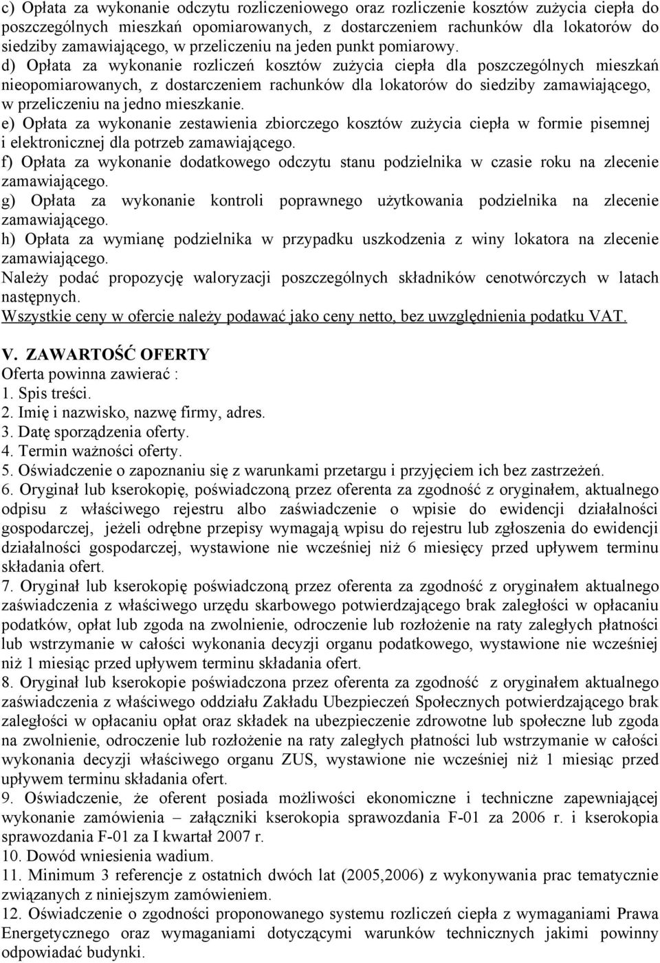 d) Opłata za wykonanie rozliczeń kosztów zużycia ciepła dla poszczególnych mieszkań nieopomiarowanych, z dostarczeniem rachunków dla lokatorów do siedziby zamawiającego, w przeliczeniu na jedno