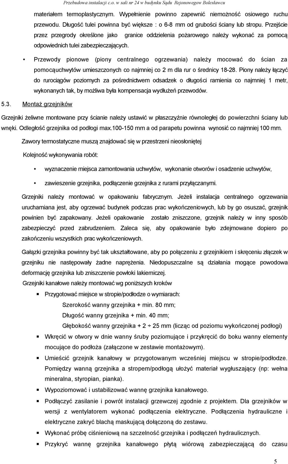 Przewody pionowe (piony centralnego ogrzewania) należy mocować do ścian za pomocąuchwytów umieszczonych co najmniej co 2 m dla rur o średnicy 18-28.