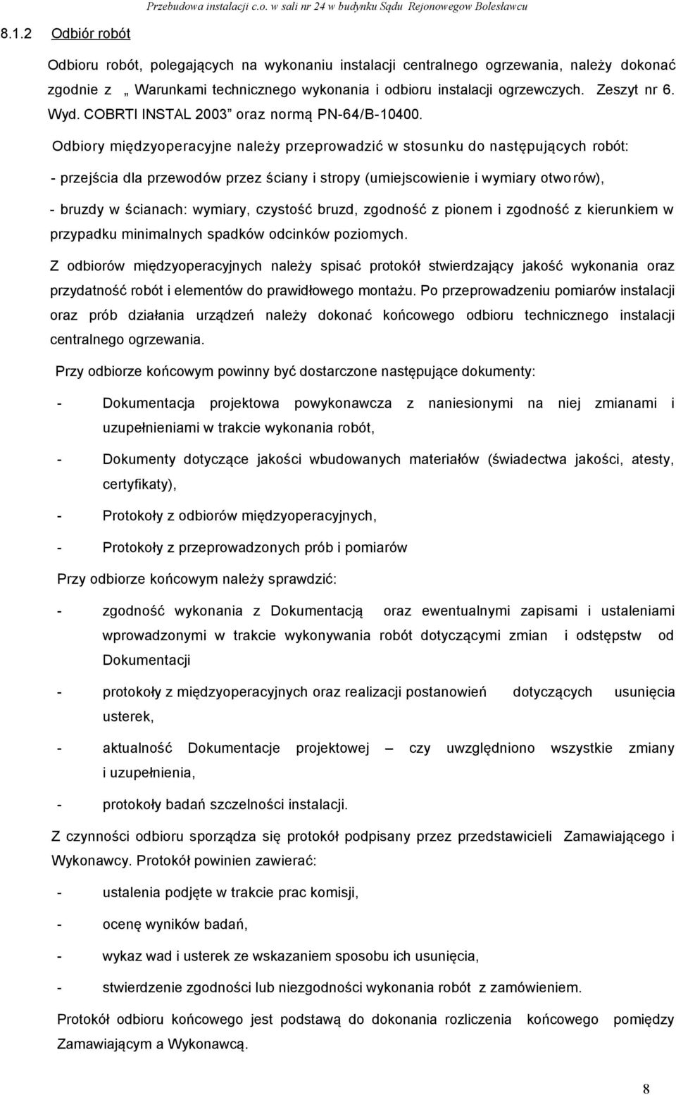 Odbiory międzyoperacyjne należy przeprowadzić w stosunku do następujących robót: - przejścia dla przewodów przez ściany i stropy (umiejscowienie i wymiary otwo rów), - bruzdy w ścianach: wymiary,