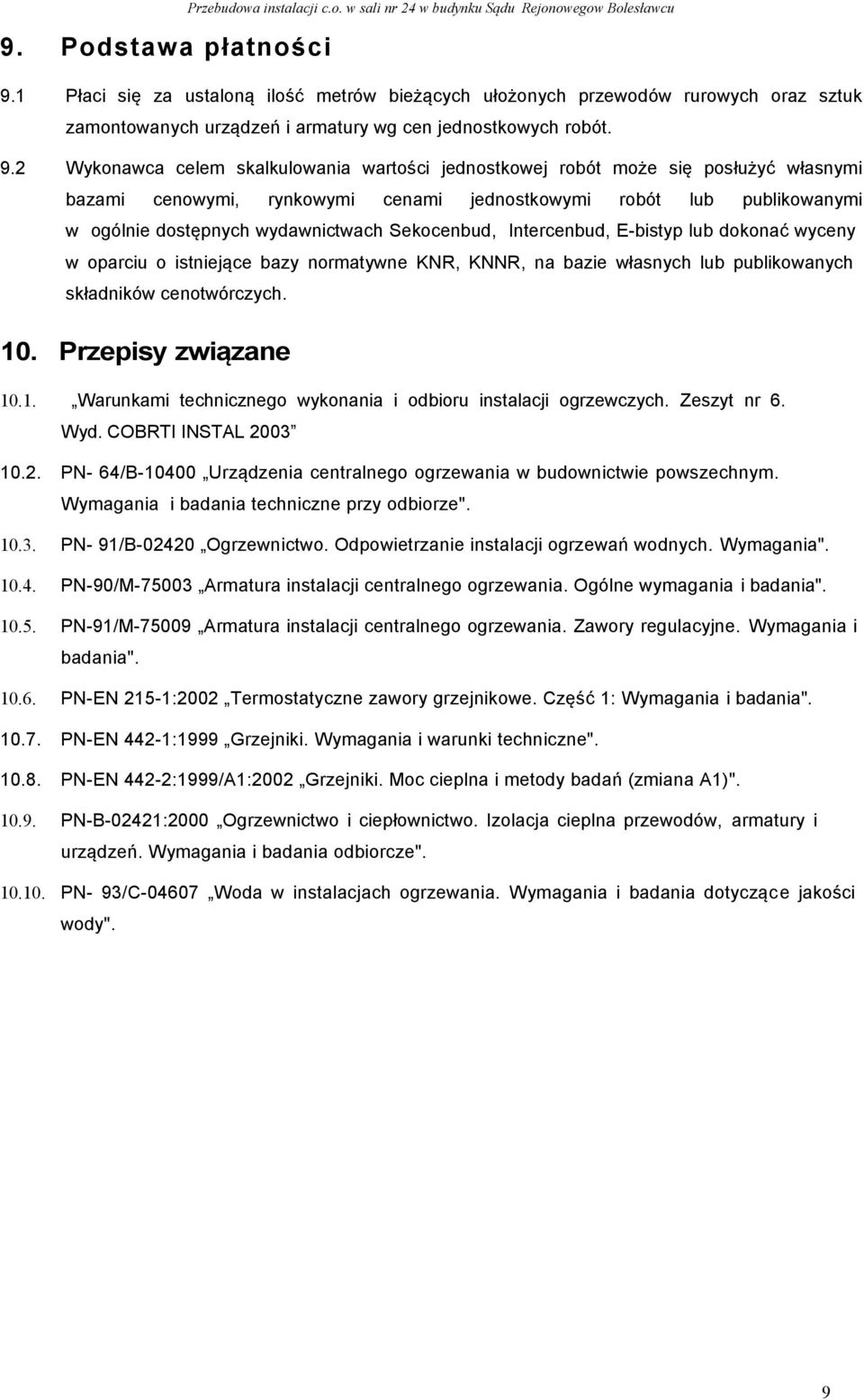 2 Wykonawca celem skalkulowania wartości jednostkowej robót może się posłużyć własnymi bazami cenowymi, rynkowymi cenami jednostkowymi robót lub publikowanymi w ogólnie dostępnych wydawnictwach