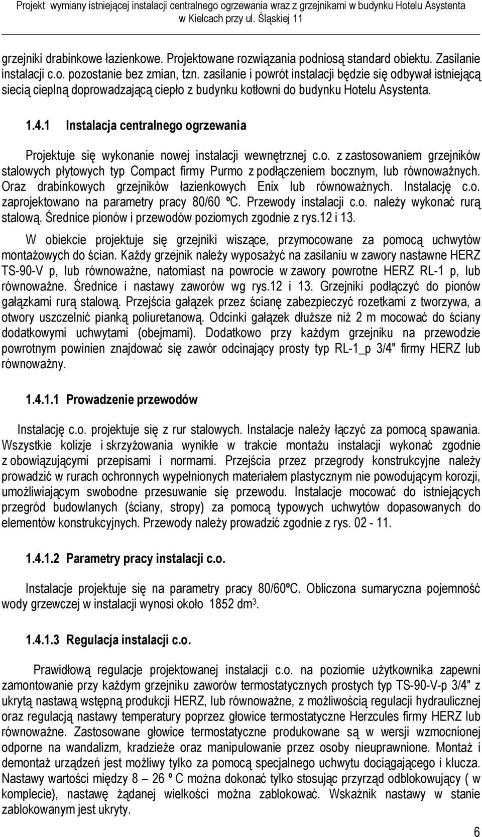 1 Instalacja centralnego ogrzewania Projektuje się wykonanie nowej instalacji wewnętrznej c.o. z zastosowaniem grzejników stalowych płytowych typ Compact firmy Purmo z podłączeniem bocznym, lub równoważnych.