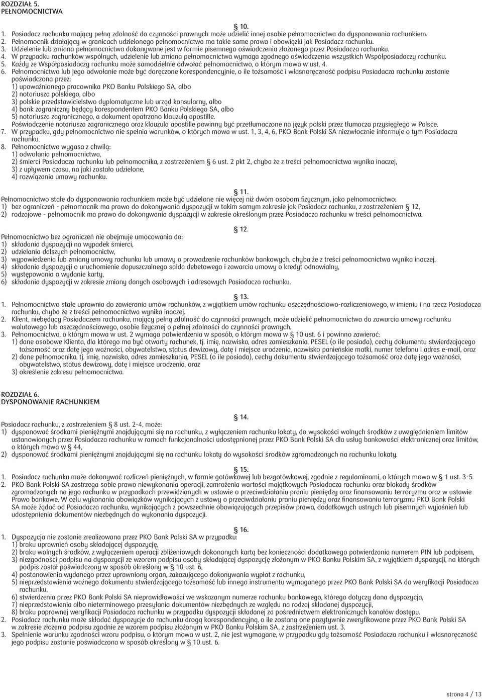Udzielenie lub zmiana pełnomocnictwa dokonywane jest w formie pisemnego oświadczenia złożonego przez Posiadacza rachunku. 4.