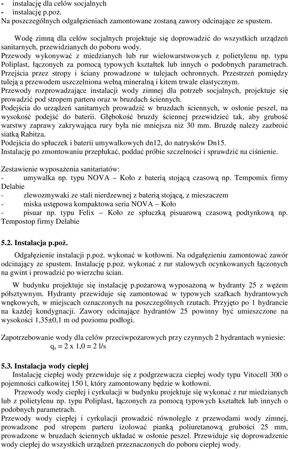 Przewody wykonywać z miedzianych lub rur wielowarstwowych z polietylenu np. typu Poliplast, łączonych za pomocą typowych kształtek lub innych o podobnych parametrach.