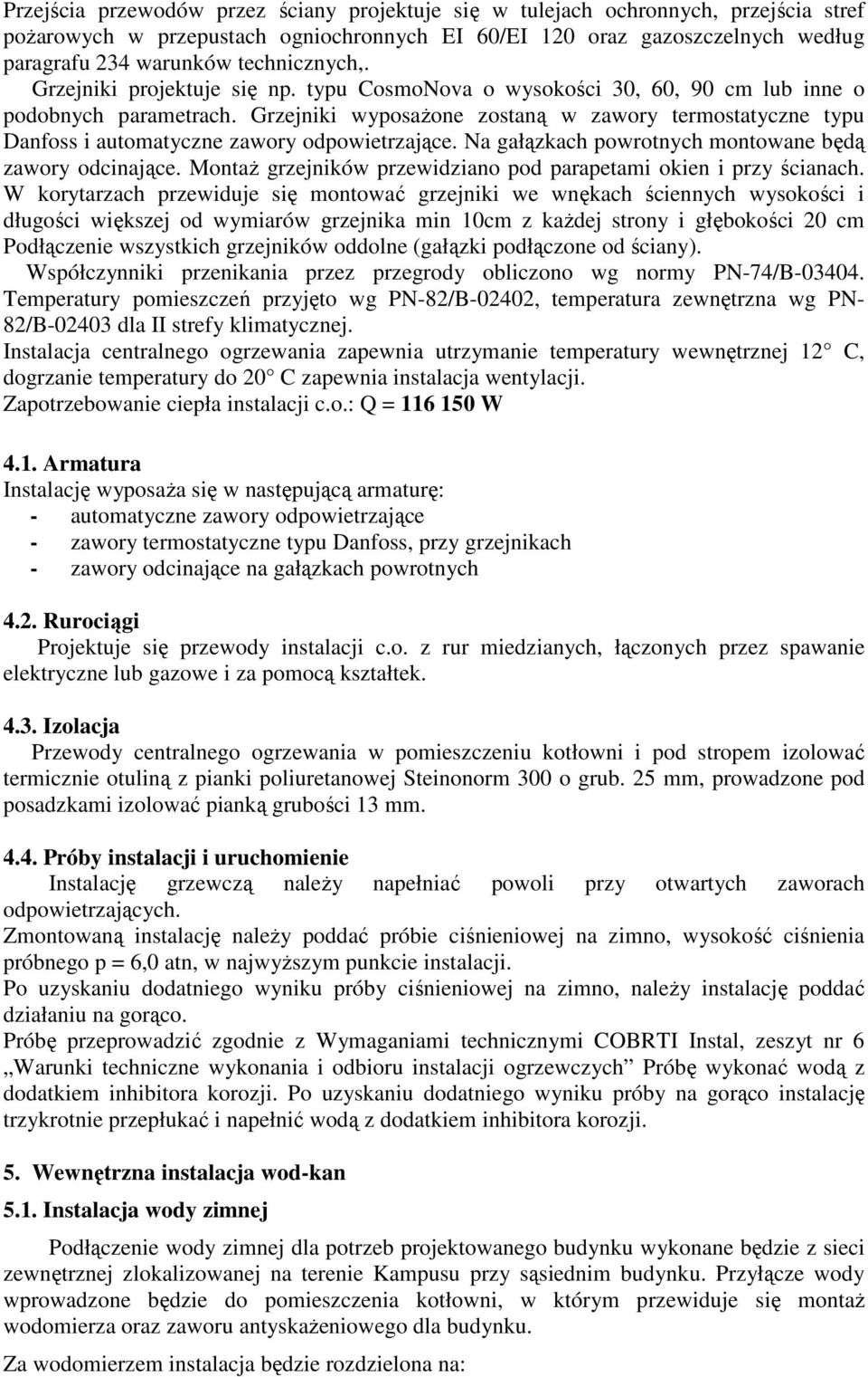 Grzejniki wyposaŝone zostaną w zawory termostatyczne typu Danfoss i automatyczne zawory odpowietrzające. Na gałązkach powrotnych montowane będą zawory odcinające.