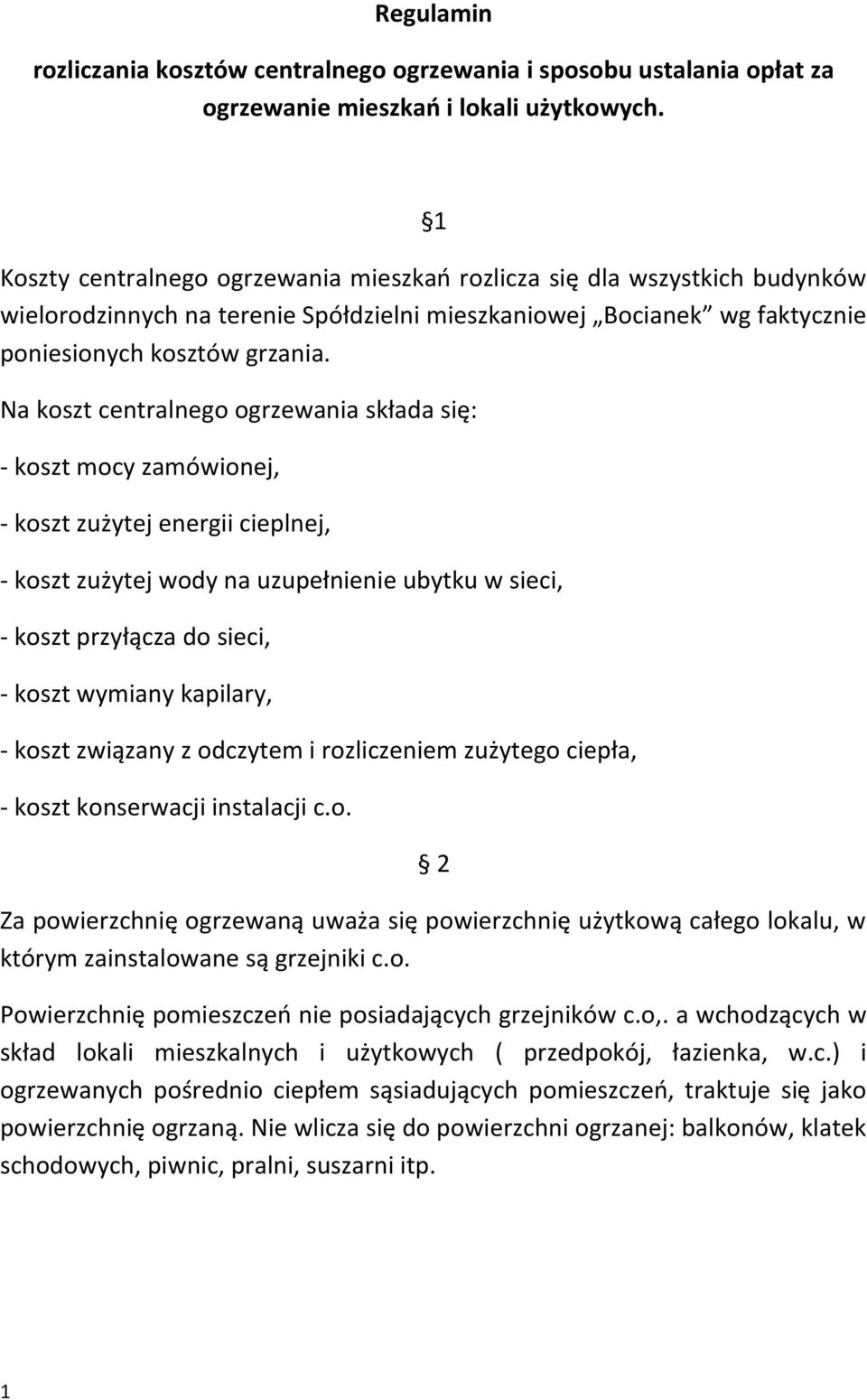 Na koszt centralnego ogrzewania składa się: - koszt mocy zamówionej, - koszt zużytej energii cieplnej, - koszt zużytej wody na uzupełnienie ubytku w sieci, - koszt przyłącza do sieci, - koszt wymiany